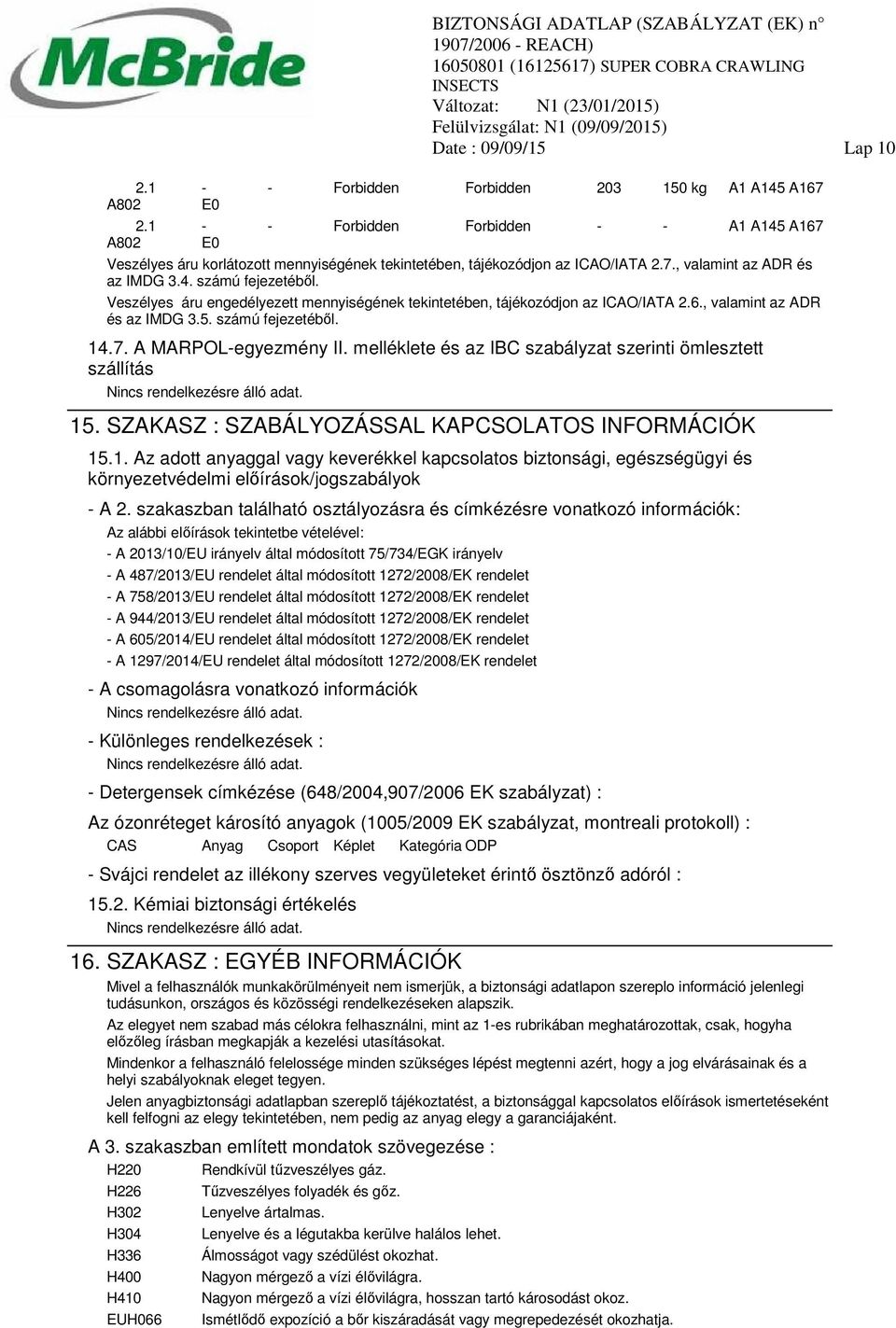 Veszélyes áru engedélyezett mennyiségének tekintetében, tájékozódjon az ICAO/IATA 2.6., valamint az ADR és az IMDG 3.5. számú fejezetéből. 14.7. A MARPOL-egyezmény II.