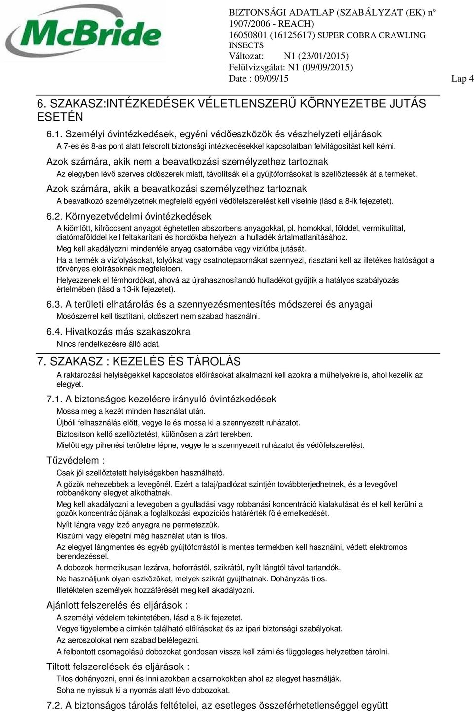 Azok számára, akik a beavatkozási személyzethez tartoznak A beavatkozó személyzetnek megfelelő egyéni védőfelszerelést kell viselnie (lásd a 8-ik fejezetet). 6.2.