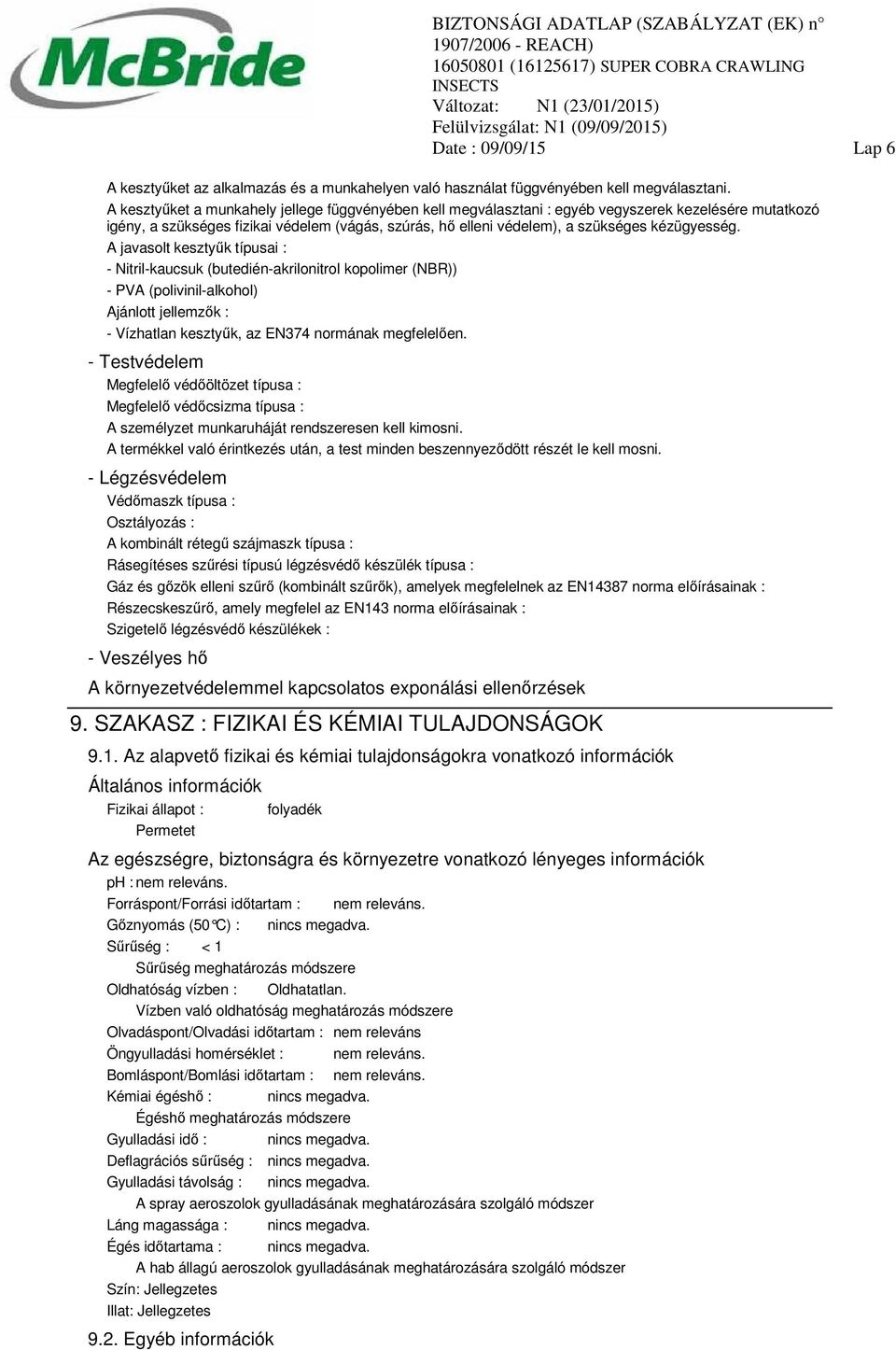 A javasolt kesztyűk típusai : - Nitril-kaucsuk (butedién-akrilonitrol kopolimer (NBR)) - PVA (polivinil-alkohol) Ajánlott jellemzők : - Vízhatlan kesztyűk, az EN374 normának megfelelően.