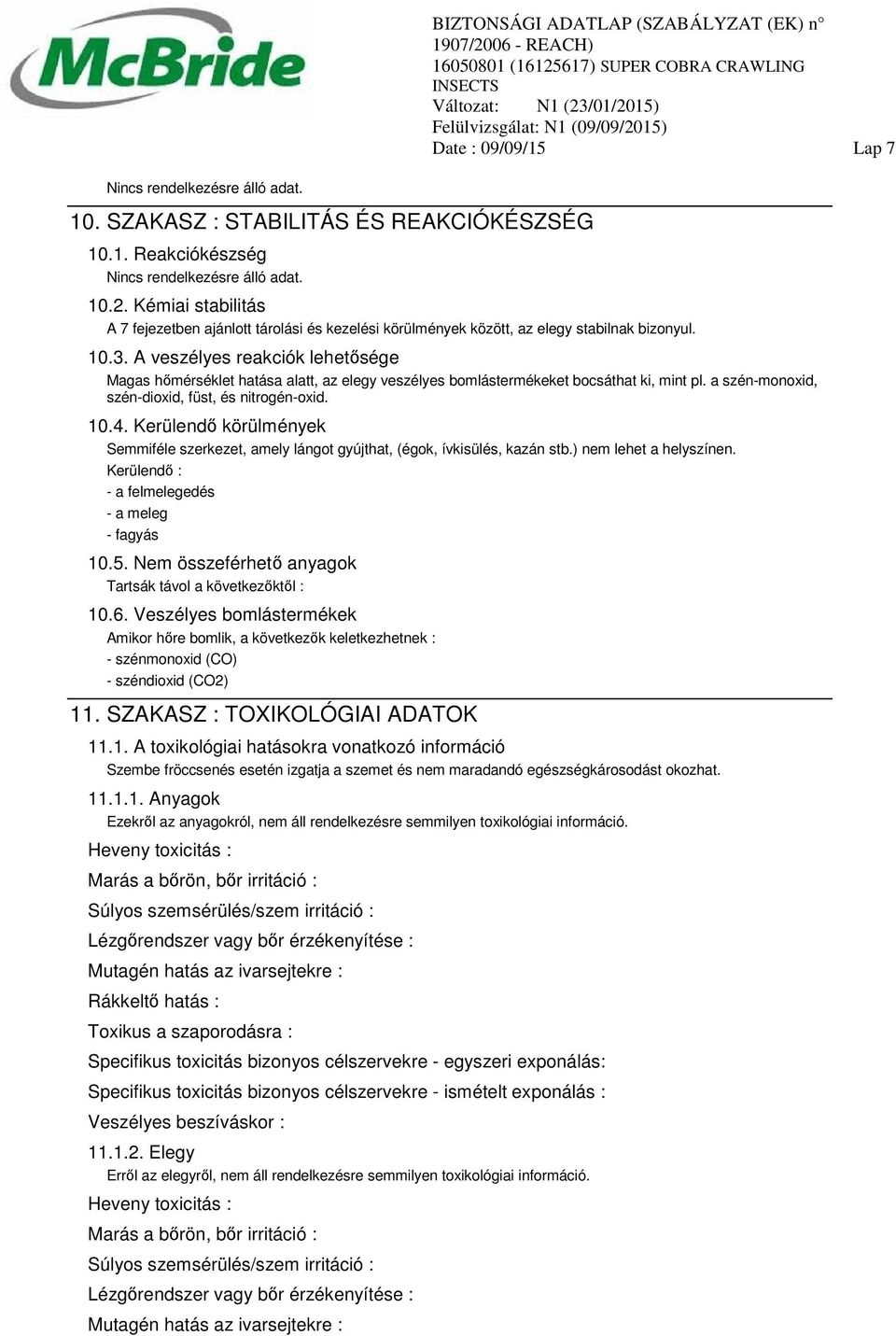 A veszélyes reakciók lehetősége Magas hőmérséklet hatása alatt, az elegy veszélyes bomlástermékeket bocsáthat ki, mint pl. a szén-monoxid, szén-dioxid, füst, és nitrogén-oxid. 10.4.