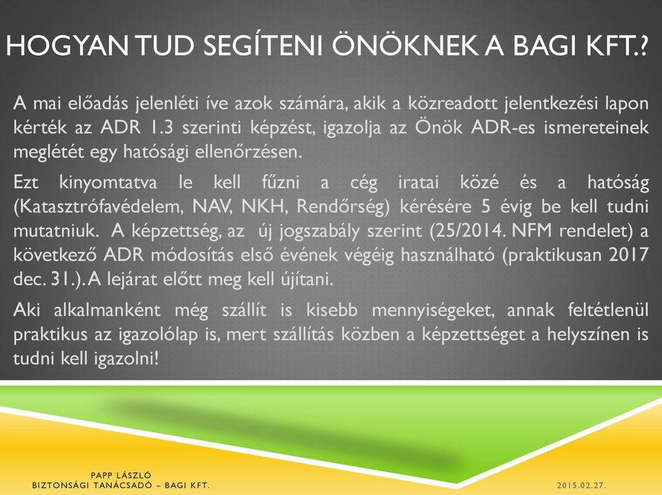 Ezt kinyomtatva le kell fűzni a cég iratai közé és a hatóság (Katasztrófavédelem, NAV, NKH, Rendőrség) kérésére 5 évig be kell tudni mutatniuk.