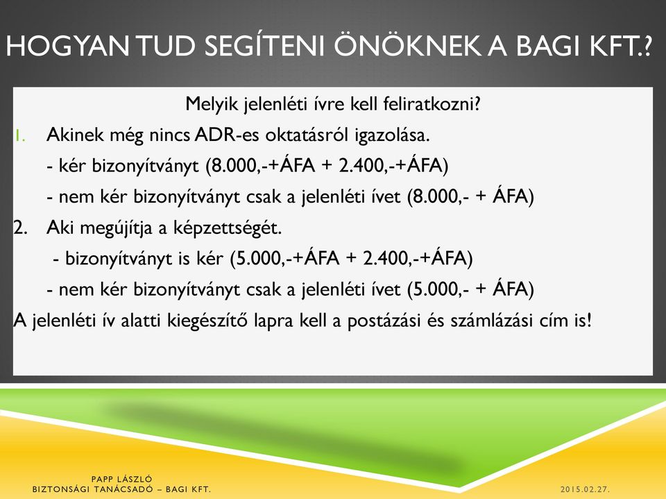 400,-+ÁFA) - nem kér bizonyítványt csak a jelenléti ívet (8.000,- + ÁFA) 2. Aki megújítja a képzettségét.