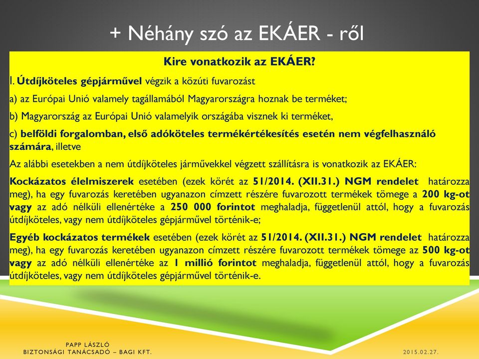 terméket, c) belföldi forgalomban, első adóköteles termékértékesítés esetén nem végfelhasználó számára, illetve Az alábbi esetekben a nem útdíjköteles járművekkel végzett szállításra is vonatkozik az