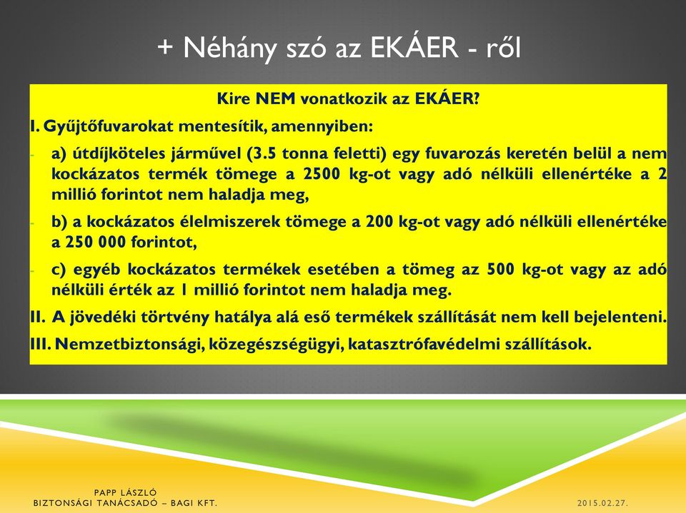 kockázatos élelmiszerek tömege a 200 kg-ot vagy adó nélküli ellenértéke a 250 000 forintot, - c) egyéb kockázatos termékek esetében a tömeg az 500 kg-ot vagy az adó