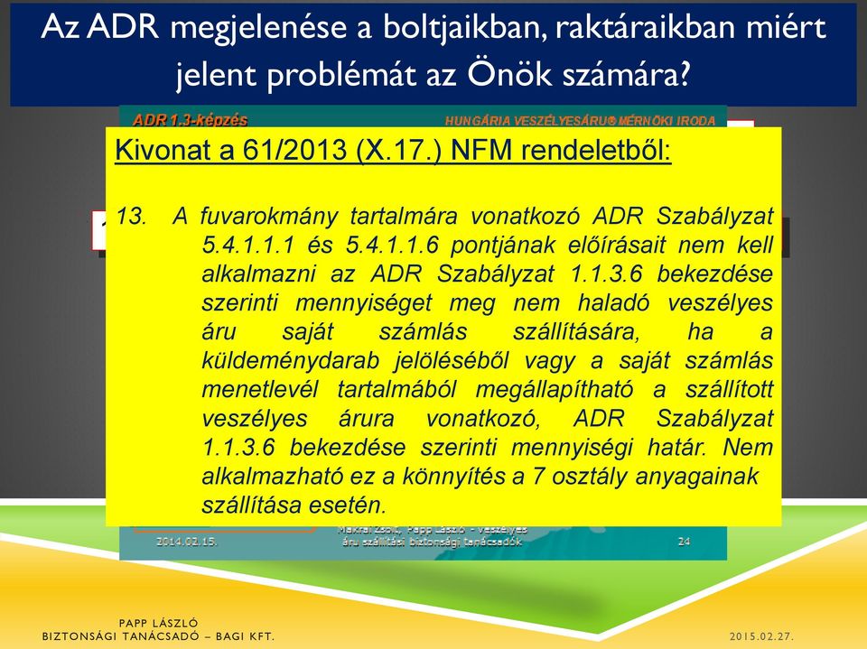 Nem kell biztonsági tanácsadót kinevezni (25/2014. (IV.30.) NFM rend. 2. (2)a). 2. Az esetleges szállításokat mentességgel hajthatják végre. szerinti mennyiséget (61/2013. X.17.