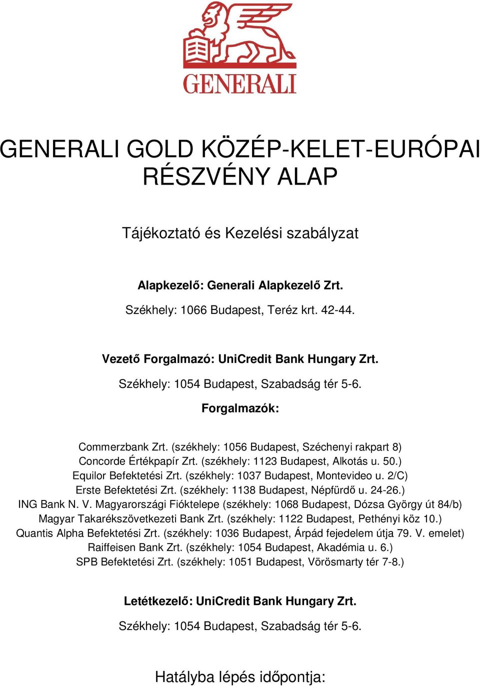 (székhely: 1123 Budapest, Alkotás u. 50.) Equilor Befektetési Zrt. (székhely: 1037 Budapest, Montevideo u. 2/C) Erste Befektetési Zrt. (székhely: 1138 Budapest, Népfürdő u. 24-26.) ING Bank N. V.