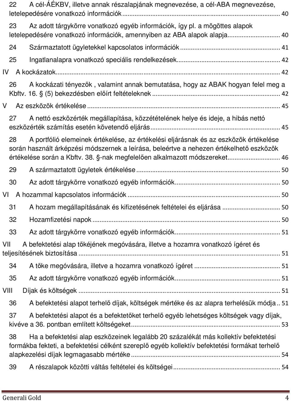 .. 41 25 Ingatlanalapra vonatkozó speciális rendelkezések... 42 IV A kockázatok... 42 26 A kockázati tényezők, valamint annak bemutatása, hogy az ABAK hogyan felel meg a Kbftv. 16.