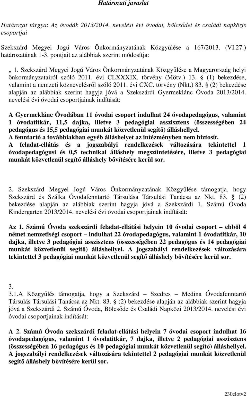 ) 13. (1) bekezdése, valamint a nemzeti köznevelésrıl szóló 2011. évi CXC. törvény (Nkt.) 83. (2) bekezdése alapján az alábbiak szerint hagyja jóvá a Szekszárdi Gyermeklánc Óvoda 2013/2014.