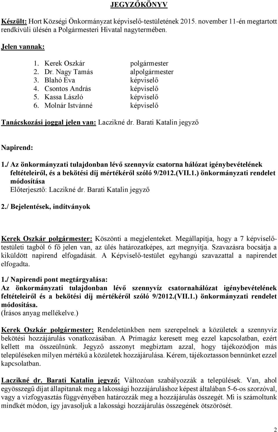 Molnár Istvánné képviselő Tanácskozási joggal jelen van: Laczikné dr. Barati Katalin jegyző Napirend: 1.