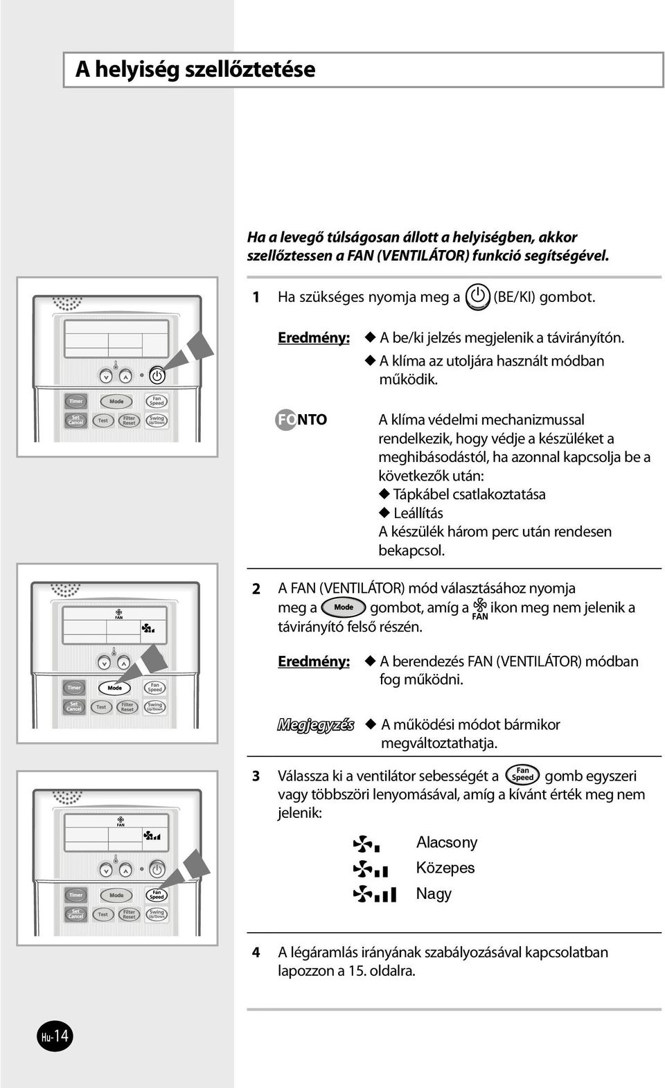 FONTO A klíma védelmi mechanizmussal rendelkezik, hogy védje a készüléket a meghibásodástól, ha azonnal kapcsolja be a következők után: Tápkábel csatlakoztatása Leállítás A készülék három perc után