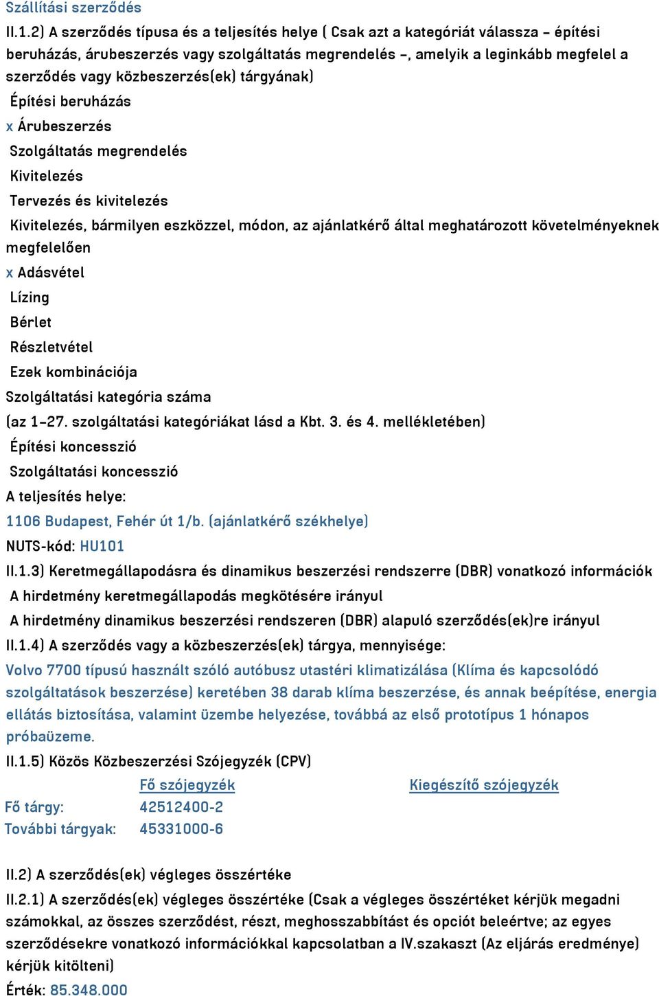 közbeszerzés(ek) tárgyának) Építési beruházás x Árubeszerzés Szolgáltatás megrendelés Kivitelezés Tervezés és kivitelezés Kivitelezés, bármilyen eszközzel, módon, az ajánlatkérő által meghatározott