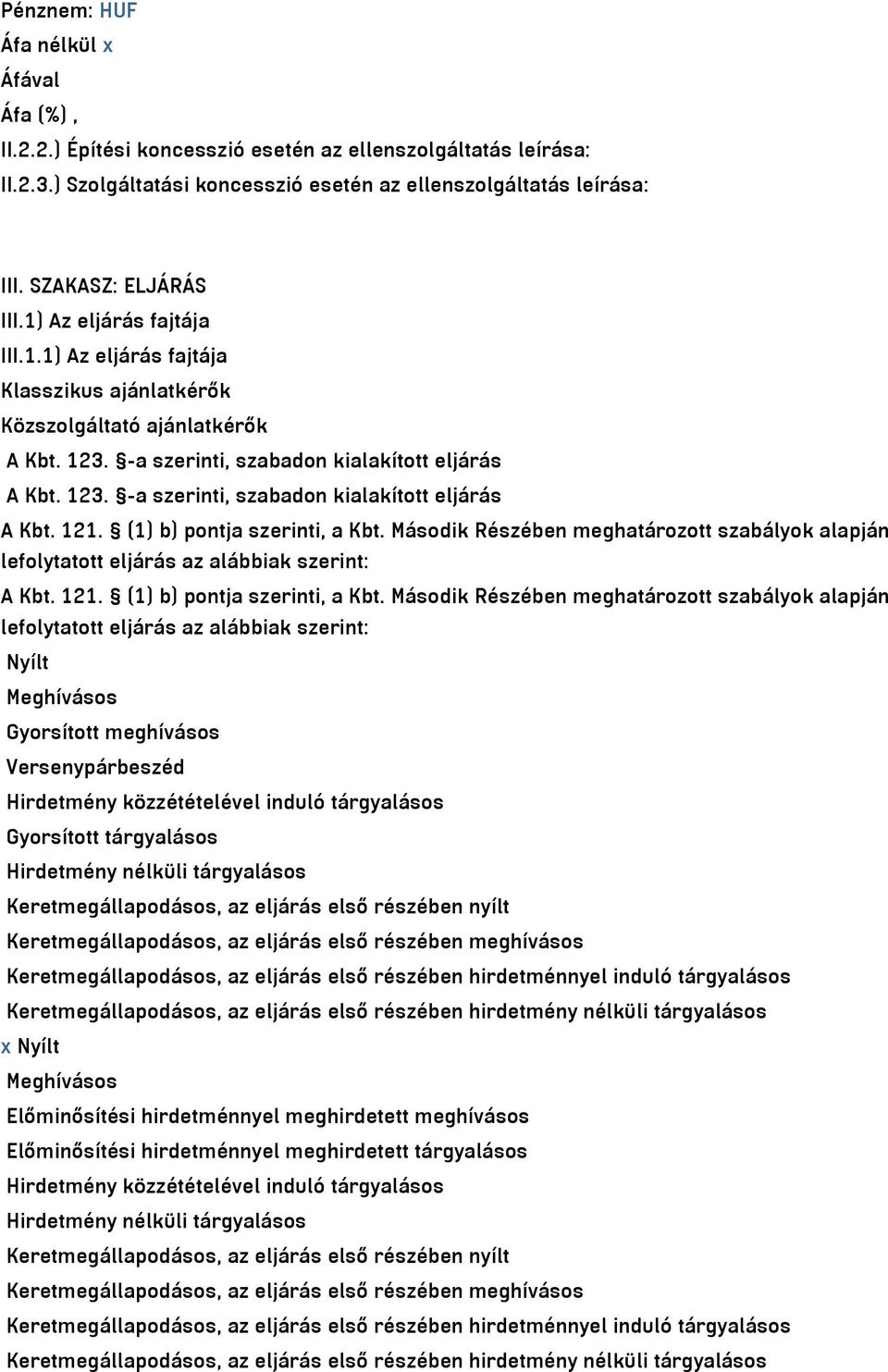 (1) b) pontja szerinti, a Kbt. Második Részében meghatározott szabályok alapján lefolytatott eljárás az alábbiak szerint: A Kbt. 121. (1) b) pontja szerinti, a Kbt.