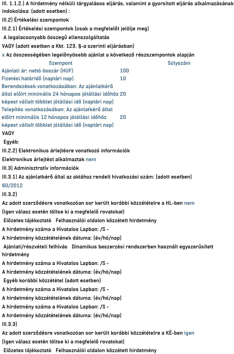 Berendezések vonatkozásában: Az ajánlatkérő által előírt minimális 24 hónapos jótállási időhöz 20 képest vállalt többlet jótállási idő (naptári nap) Telepítés vonatkozásában: Az ajánlatkérő által