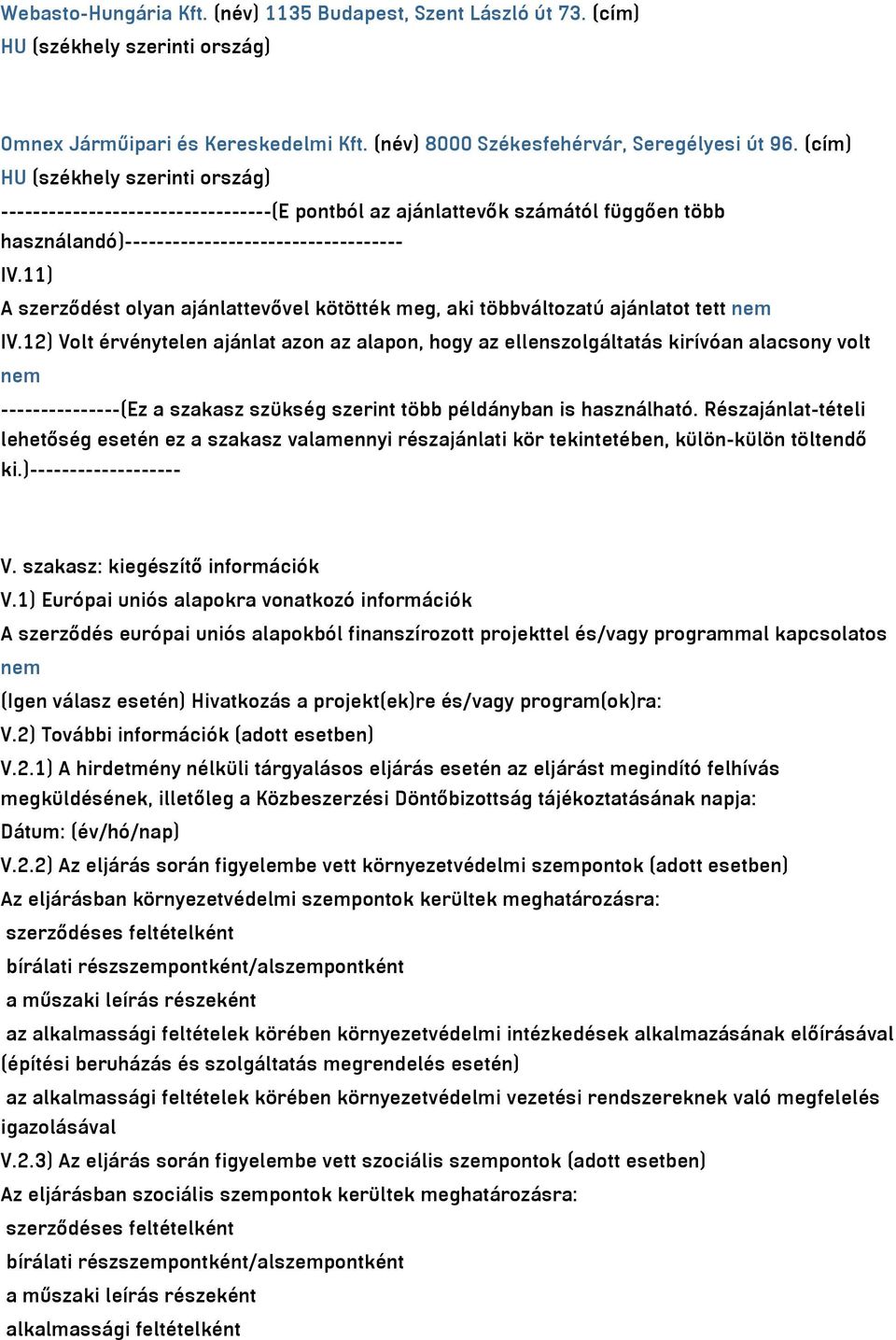 11) A szerződést olyan ajánlattevővel kötötték meg, aki többváltozatú ajánlatot tett nem IV.