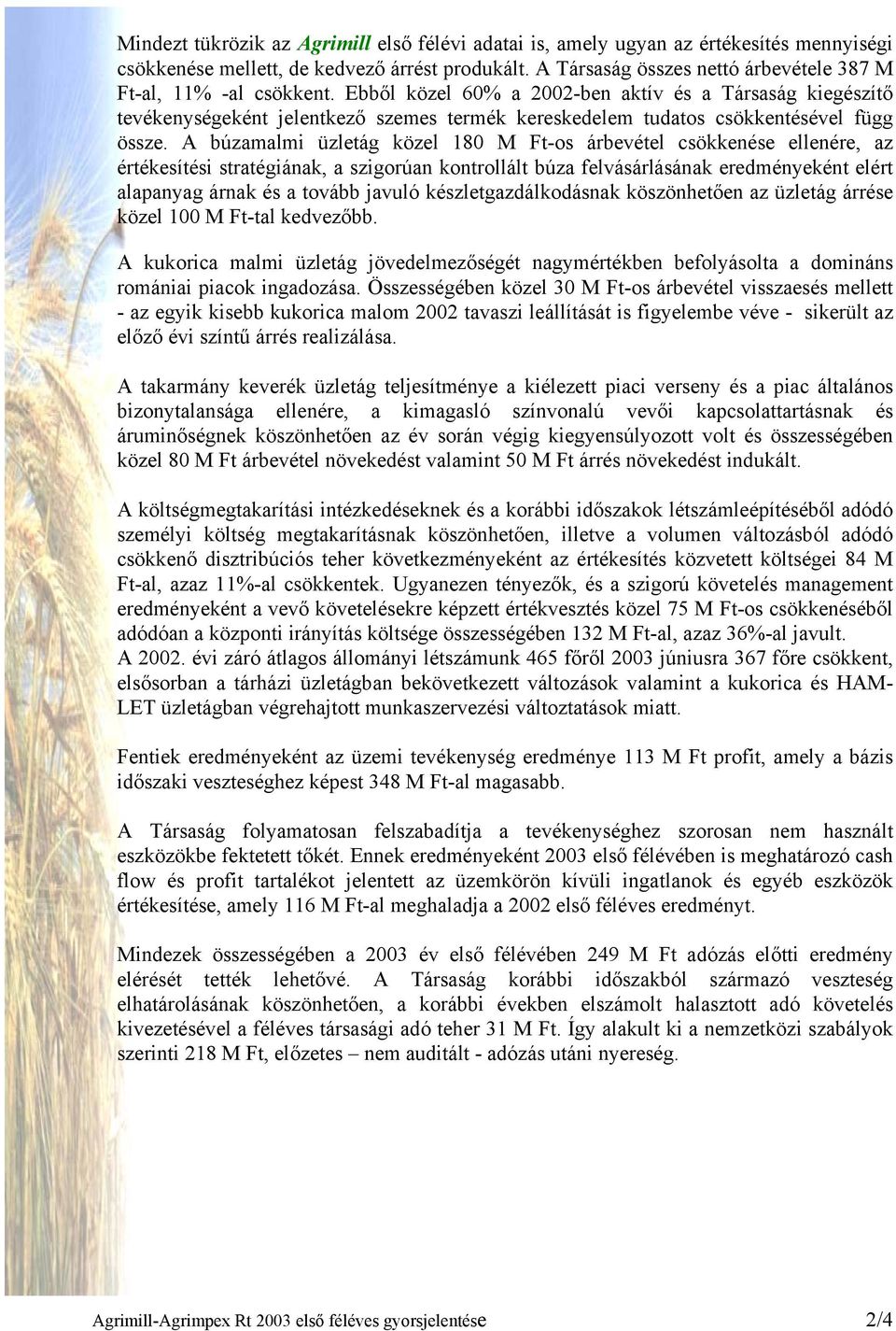 Ebből közel 60% a 2002-ben aktív és a Társaság kiegészítő tevékenységeként jelentkező szemes termék kereskedelem tudatos csökkentésével függ össze.