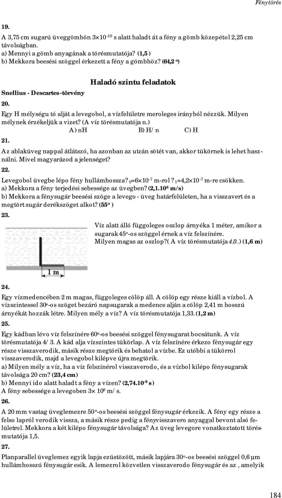 Haladó szintu feladatok Egy H mélységu tó alját a levegobol, a vízfelületre meroleges irányból nézzük. Milyen mélynek érzékeljük a vizet? (A víz törésmutatója n.) A) nh B) H/n C) H 21.