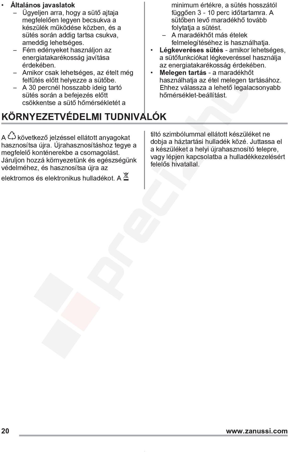 A 30 percnél hosszabb ideig tartó sütés során a befejezés előtt csökkentse a sütő hőmérsékletét a KÖRNYEZETVÉDELMI TUDNIVALÓK A következő jelzéssel ellátott anyagokat hasznosítsa újra.