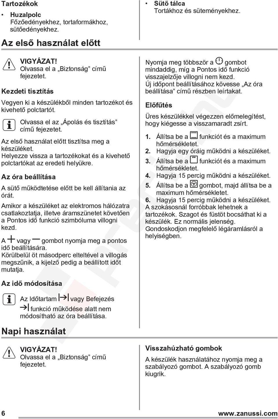 Helyezze vissza a tartozékokat és a kivehető polctartókat az eredeti helyükre. Az óra beállítása A sütő működtetése előtt be kell állítania az órát.