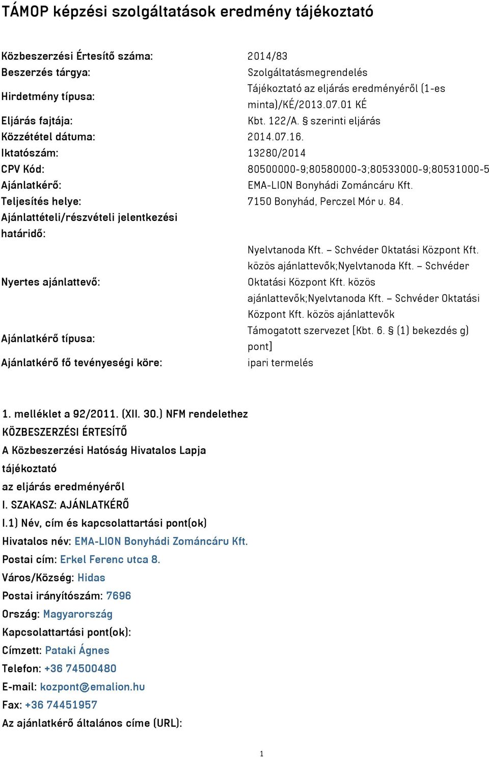 Iktatószám: 13280/2014 CPV Kód: 80500000-9;80580000-3;80533000-9;80531000-5 Ajánlatkérő: EMA-LION Bonyhádi Zománcáru Kft. Teljesítés helye: 7150 Bonyhád, Perczel Mór u. 84.