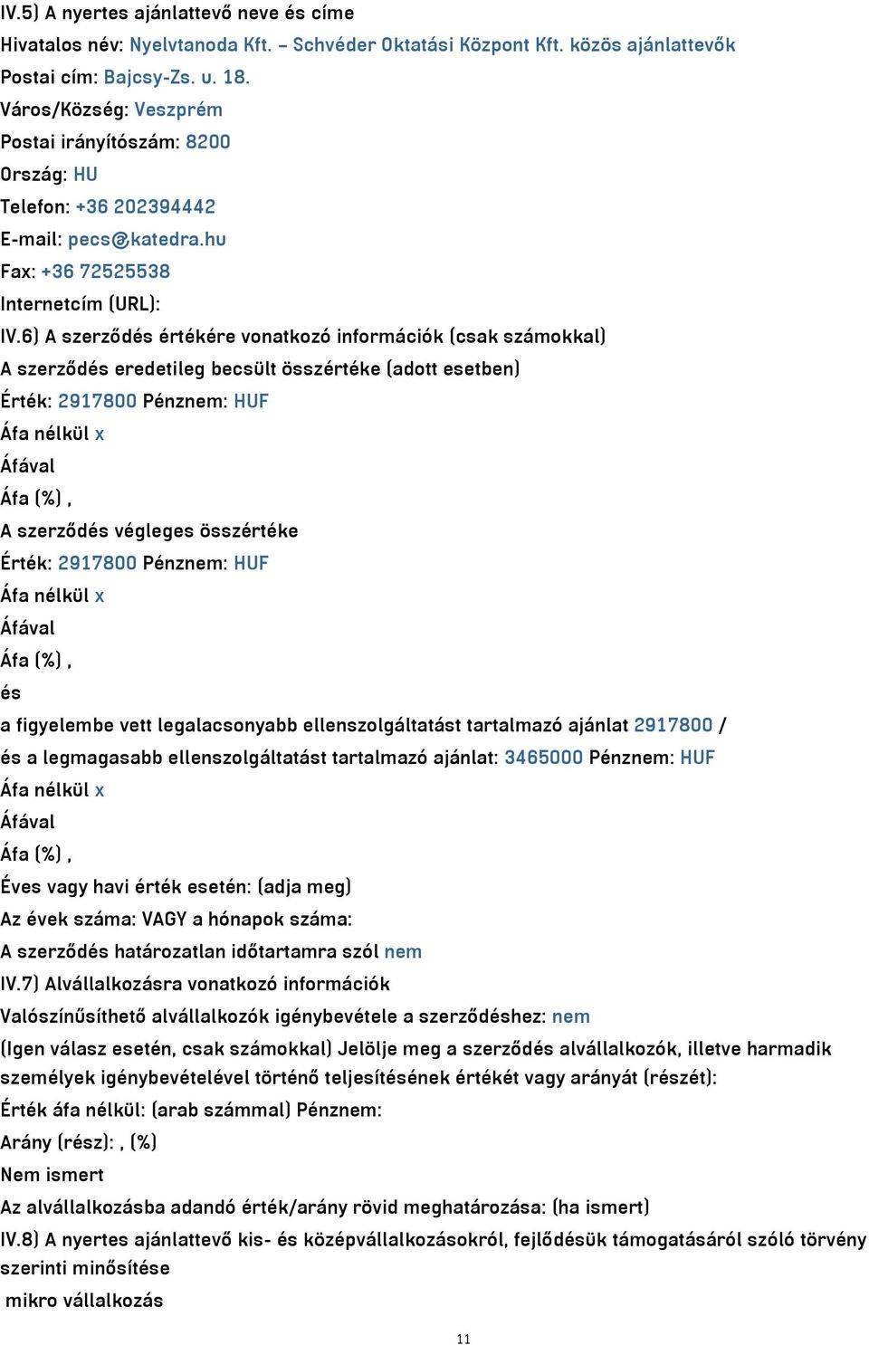 6) A szerződés értékére vonatkozó információk (csak számokkal) A szerződés eredetileg becsült összértéke (adott esetben) Érték: 2917800 Pénznem: HUF A szerződés végleges összértéke Érték: 2917800