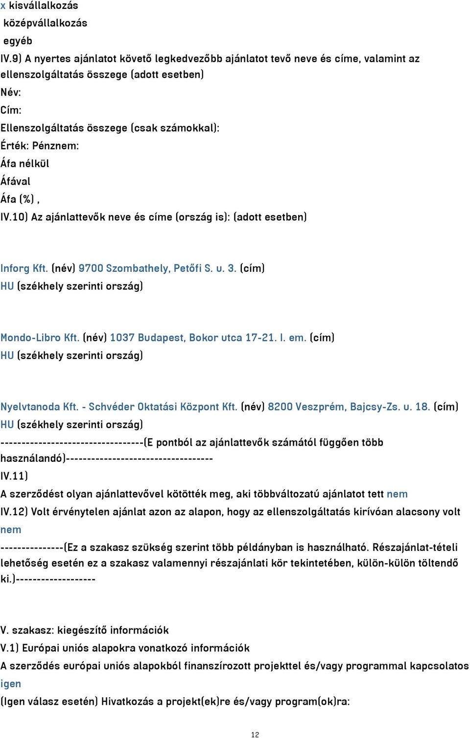 nélkül IV.10) Az ajánlattevők neve és címe (ország is): (adott esetben) Inforg Kft. (név) 9700 Szombathely, Petőfi S. u. 3. (cím) Mondo-Libro Kft. (név) 1037 Budapest, Bokor utca 17-21. I. em.