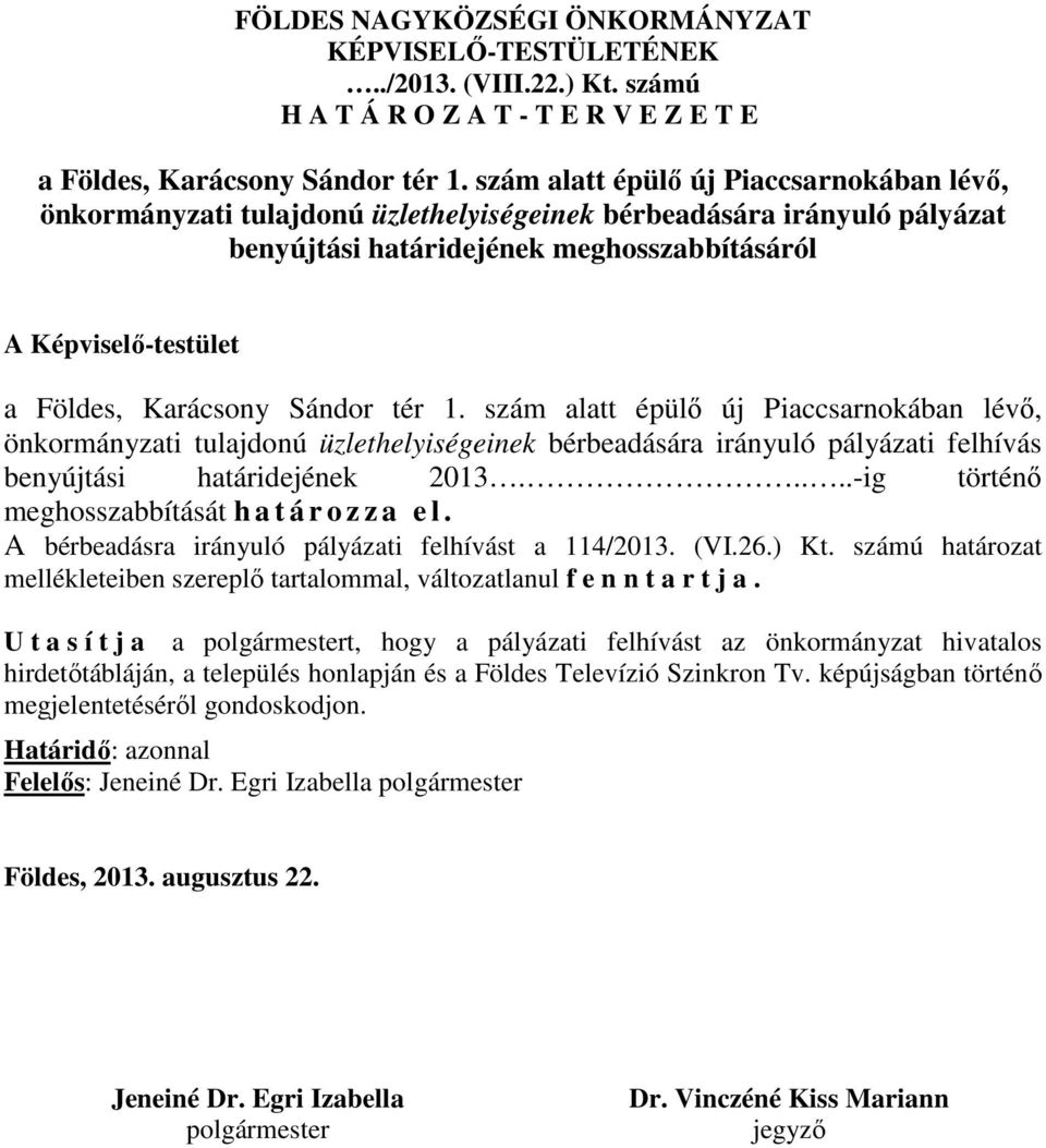 tulajdonú üzlethelyiségeinek bérbeadására irányuló pályázati felhívás benyújtási határidejének 2013.....-ig történő meghosszabbítását h a t á r o z z a e l.