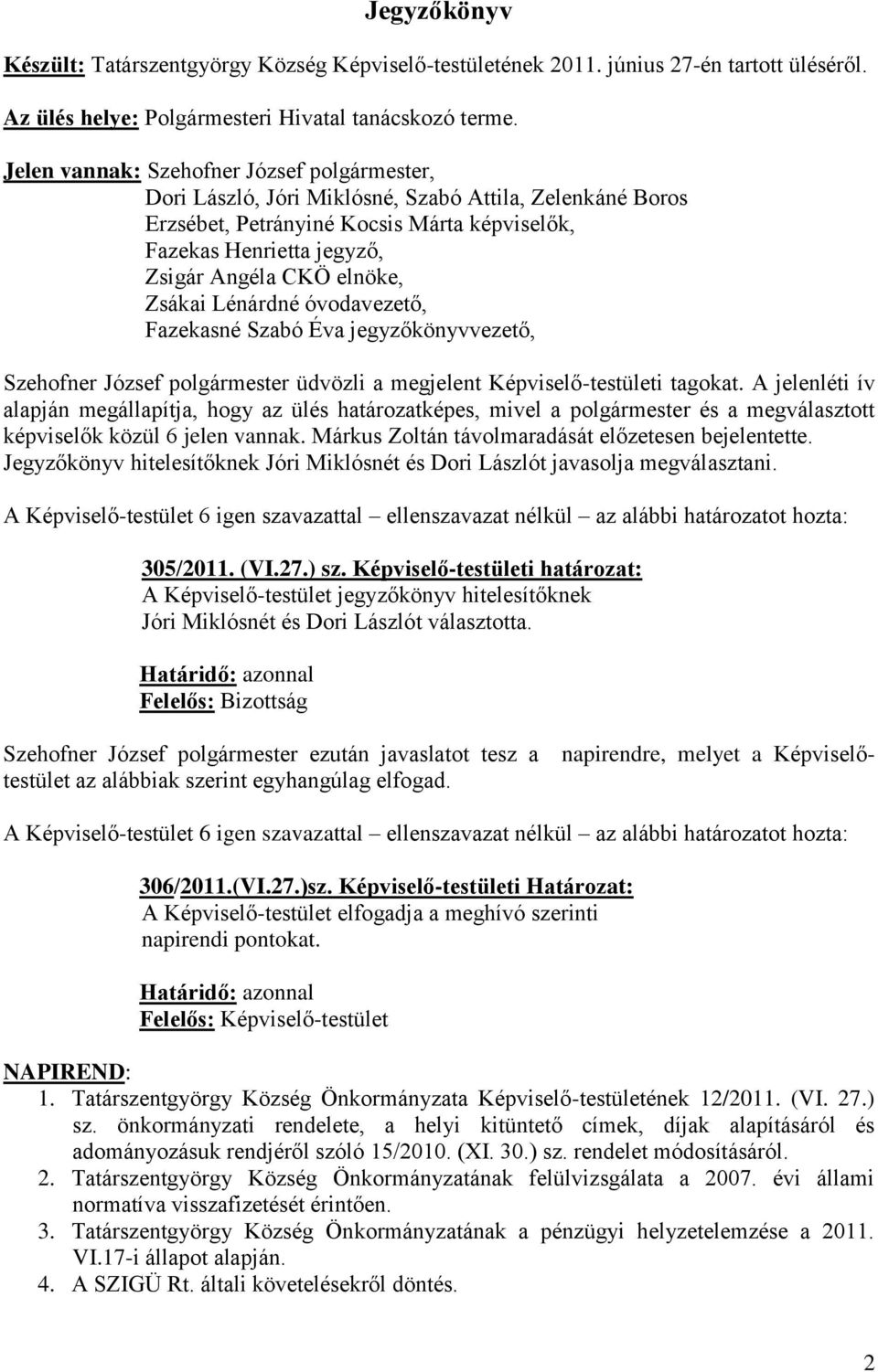 elnöke, Zsákai Lénárdné óvodavezető, Fazekasné Szabó Éva jegyzőkönyvvezető, Szehofner József polgármester üdvözli a megjelent Képviselő-testületi tagokat.