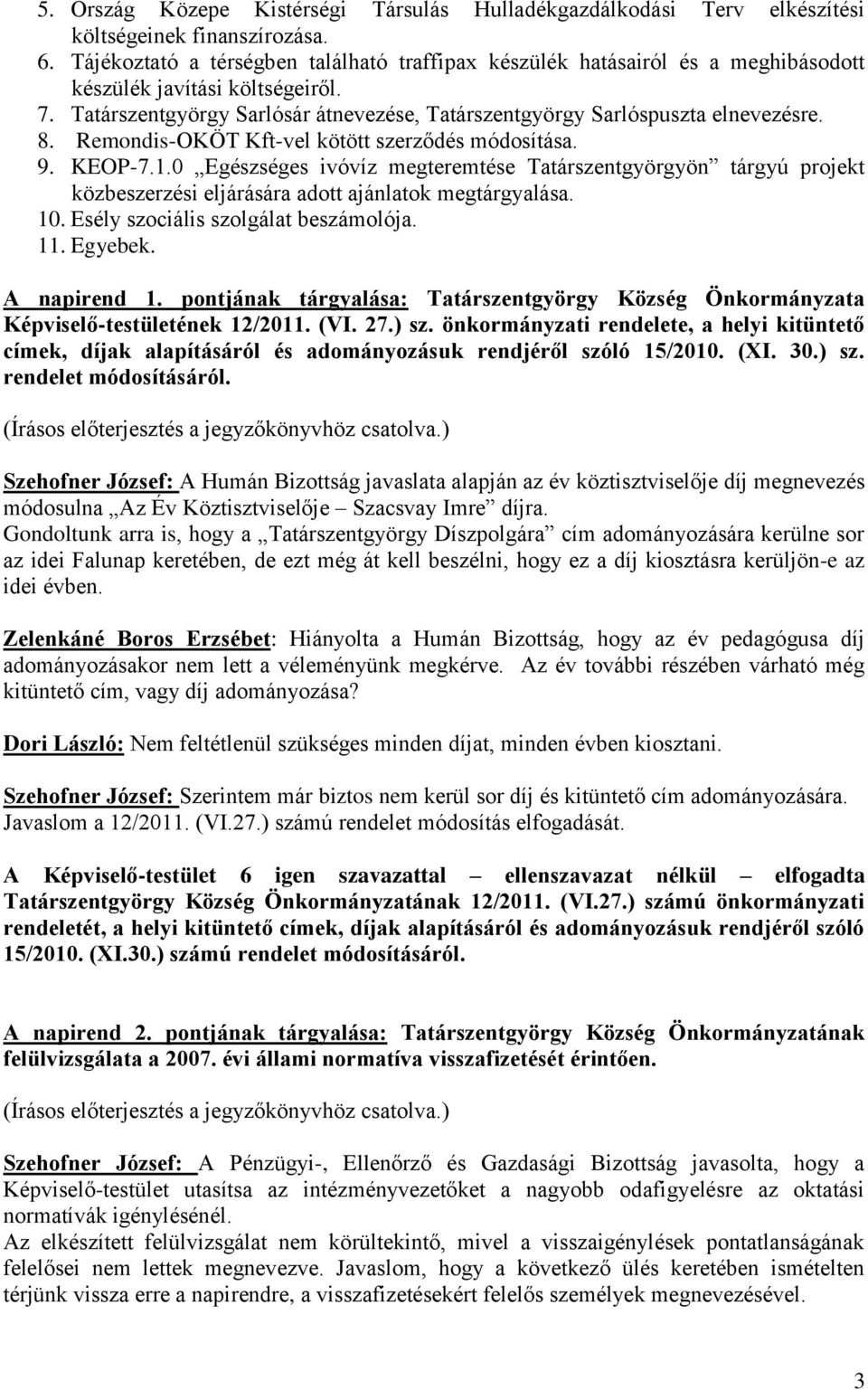 8. Remondis-OKÖT Kft-vel kötött szerződés módosítása. 9. KEOP-7.1.0 Egészséges ivóvíz megteremtése Tatárszentgyörgyön tárgyú projekt közbeszerzési eljárására adott ajánlatok megtárgyalása. 10.