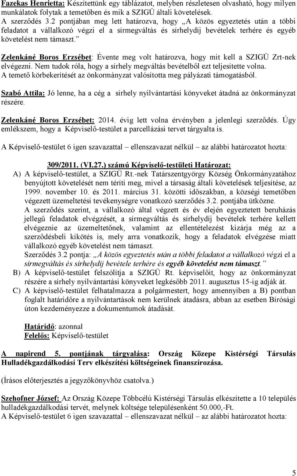 Zelenkáné Boros Erzsébet: Évente meg volt határozva, hogy mit kell a SZIGÜ Zrt-nek elvégezni. Nem tudok róla, hogy a sírhely megváltás bevételből ezt teljesítette volna.