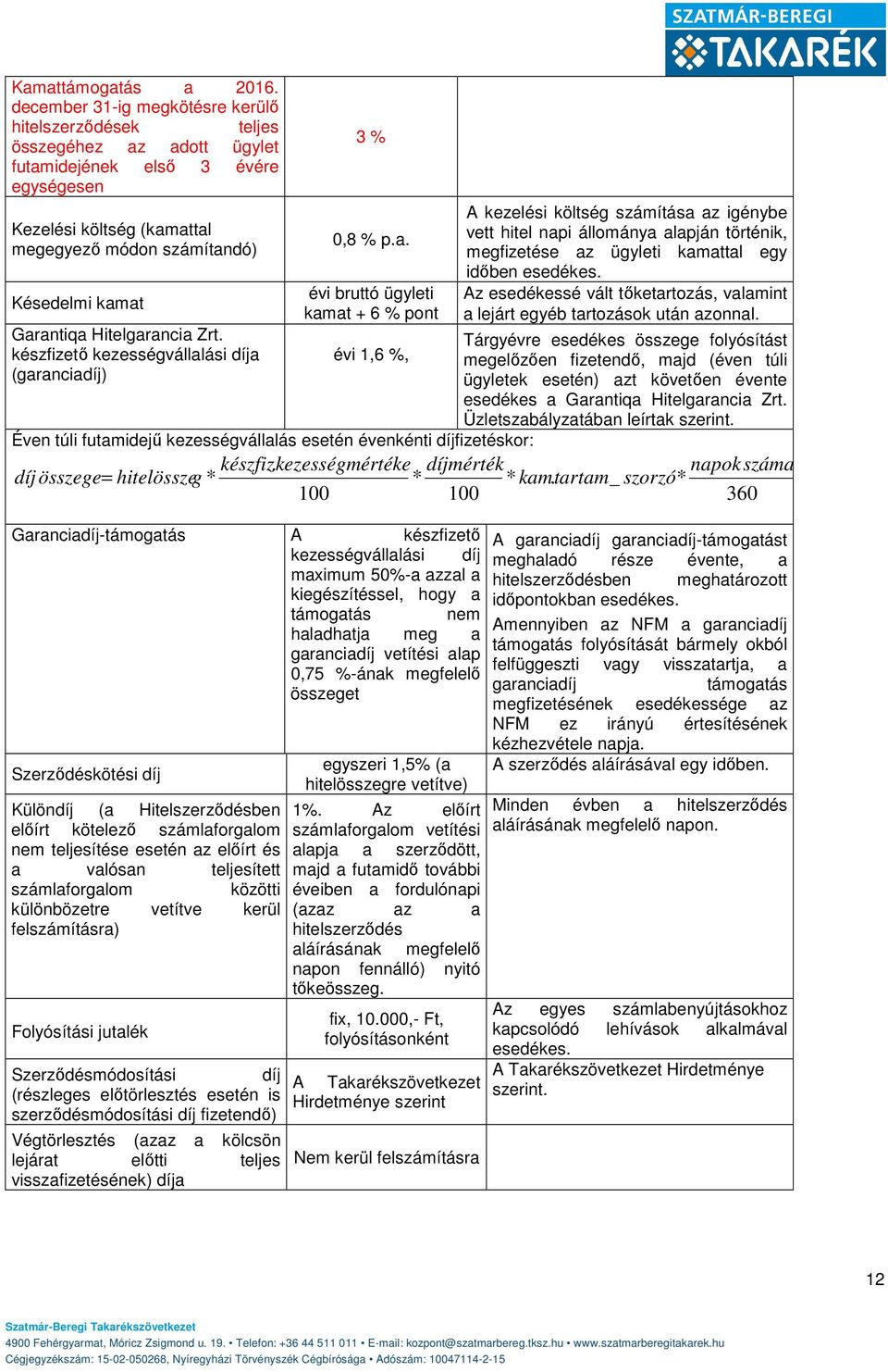 Garantiqa Hitelgarancia Zrt. készfizető kezességvállalási díja (garanciadíj) 3 % 0,8 % p.a. évi bruttó ügyleti kamat + 6 % pont évi 1,6 %, A kezelési költség számítása az igénybe vett hitel napi állománya alapján történik, megfizetése az ügyleti kamattal egy időben esedékes.