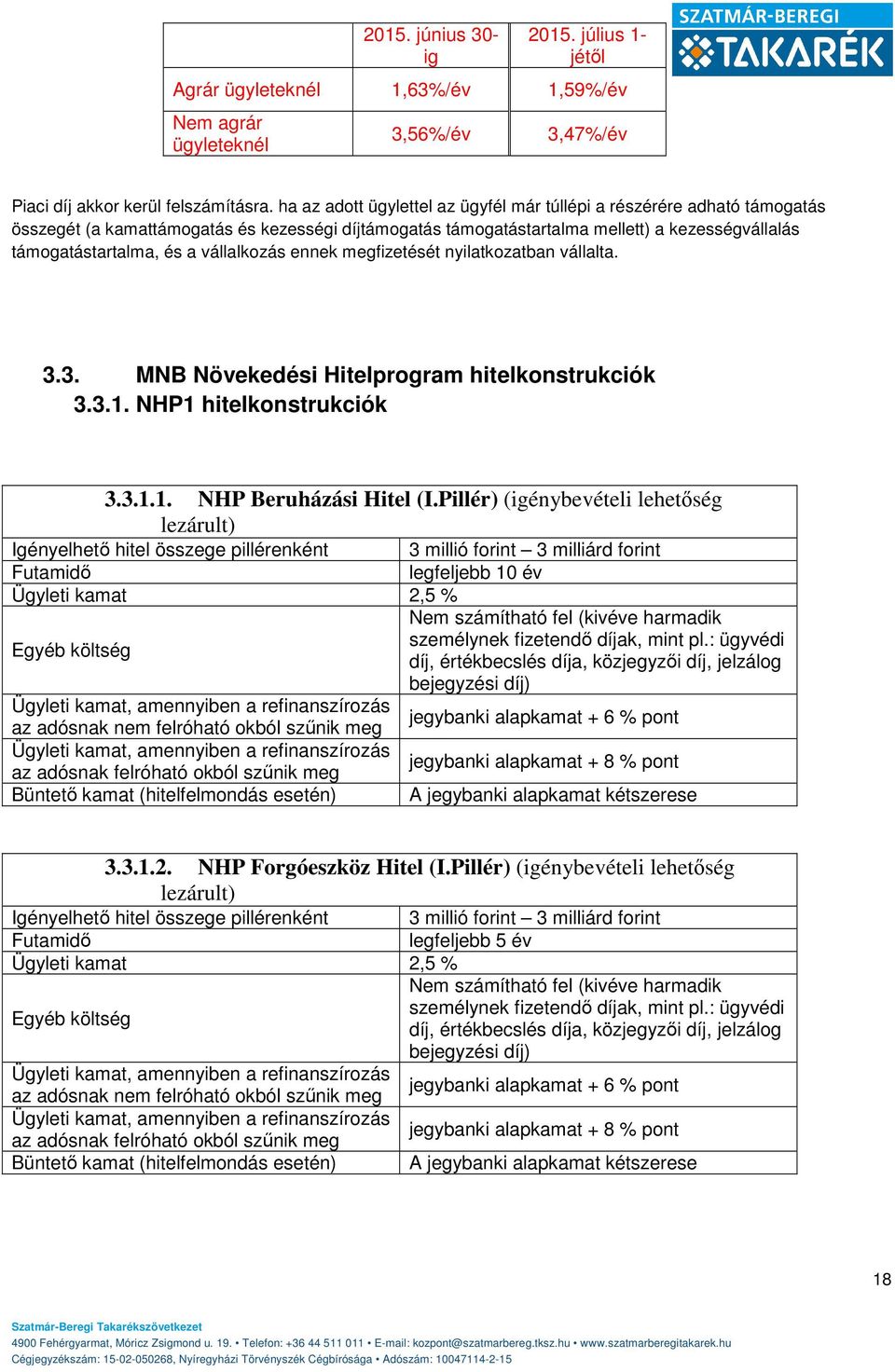 vállalkozás ennek megfizetését nyilatkozatban vállalta. 3.3. MNB Növekedési Hitelprogram hitelkonstrukciók 3.3.1. NHP1 hitelkonstrukciók 3.3.1.1. NHP Beruházási Hitel (I.