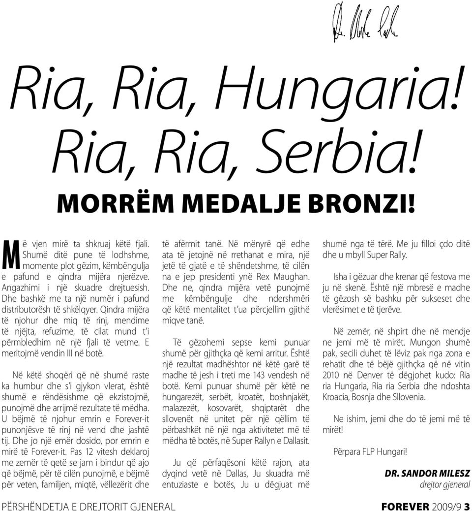 Qindra mijëra të njohur dhe miq të rinj, mendime të njëjta, refuzime, të cilat mund t i përmbledhim në një fjali të vetme. E meritojmë vendin III në botë.