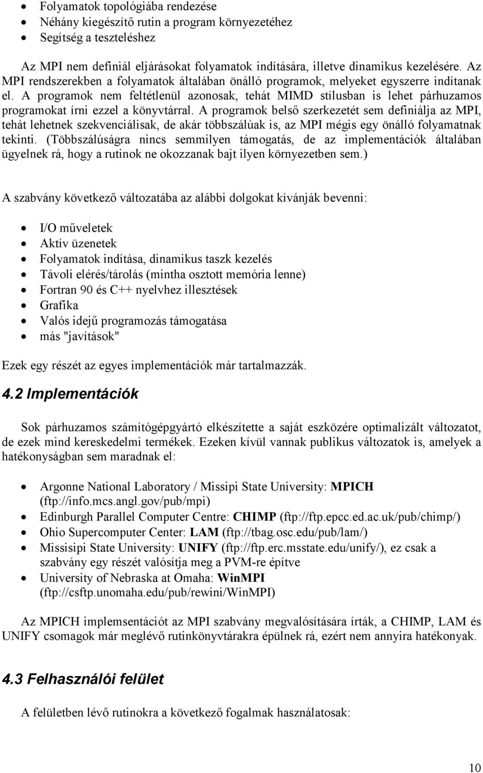 A programok nem feltétlenül azonosak, tehát MIMD stílusban is lehet párhuzamos programokat írni ezzel a könyvtárral.