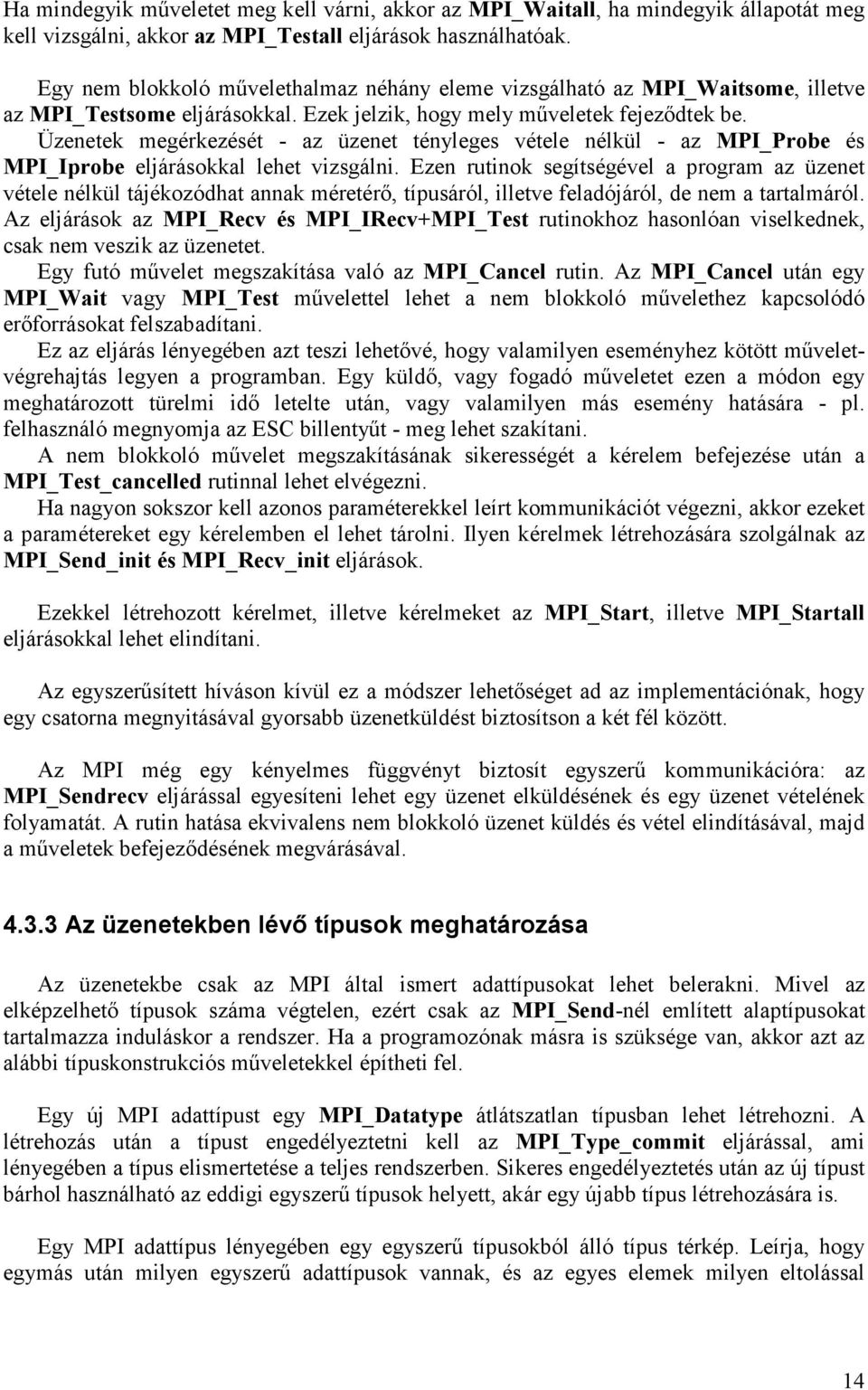 Üzenetek megérkezését - az üzenet tényleges vétele nélkül - az MPI_Probe és MPI_Iprobe eljárásokkal lehet vizsgálni.