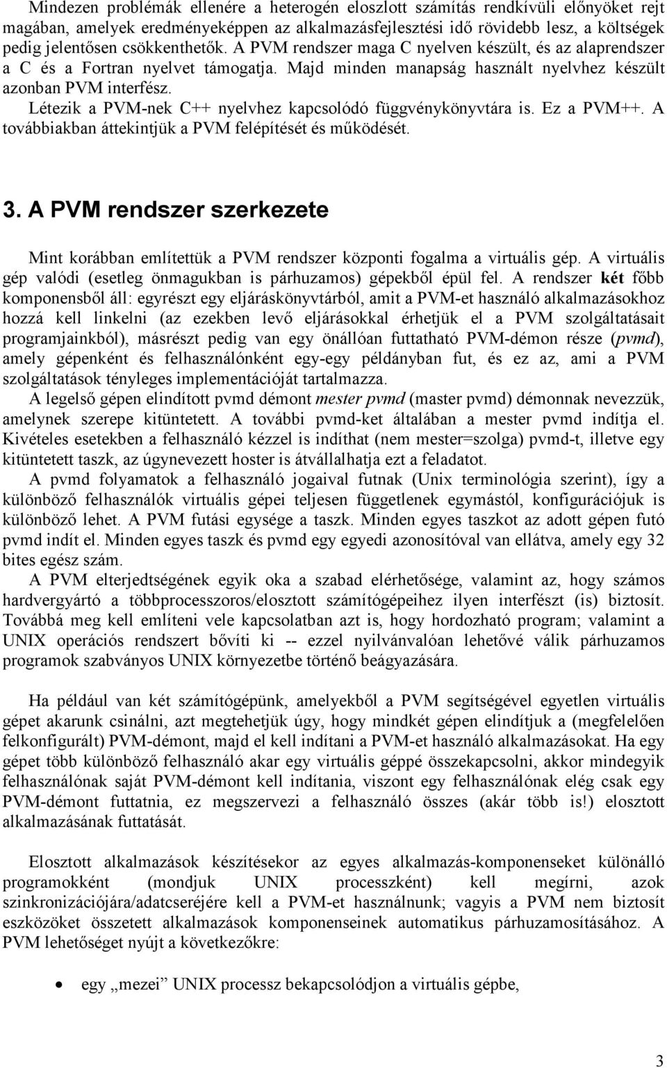 Létezik a PVM-nek C++ nyelvhez kapcsolódó függvénykönyvtára is. Ez a PVM++. A továbbiakban áttekintjük a PVM felépítését és mőködését. 3.