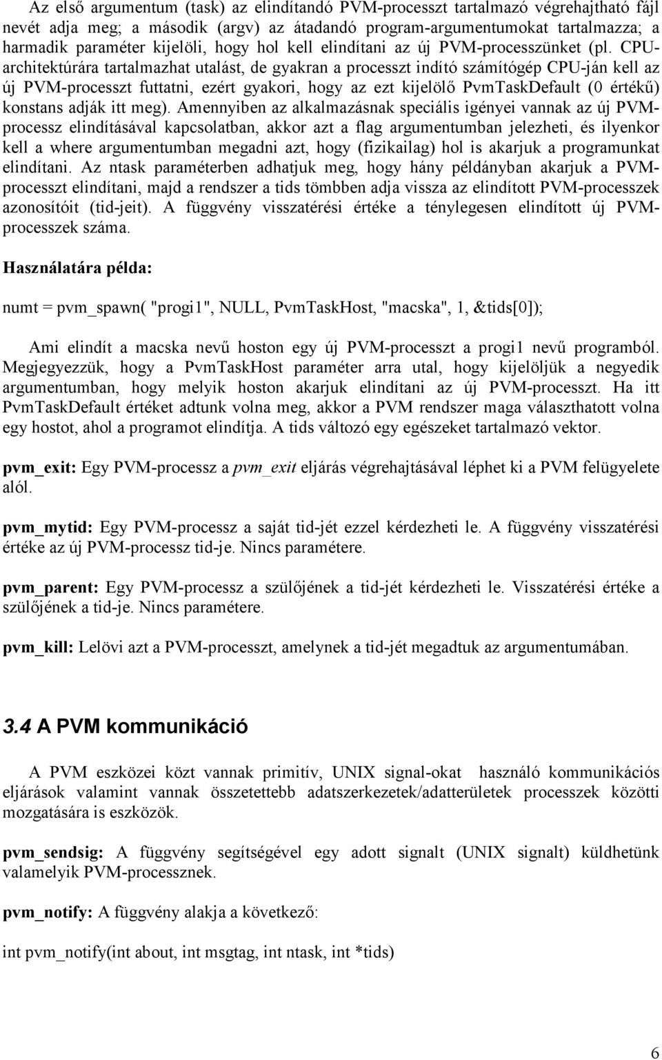 CPUarchitektúrára tartalmazhat utalást, de gyakran a processzt indító számítógép CPU-ján kell az új PVM-processzt futtatni, ezért gyakori, hogy az ezt kijelölı PvmTaskDefault (0 értékő) konstans