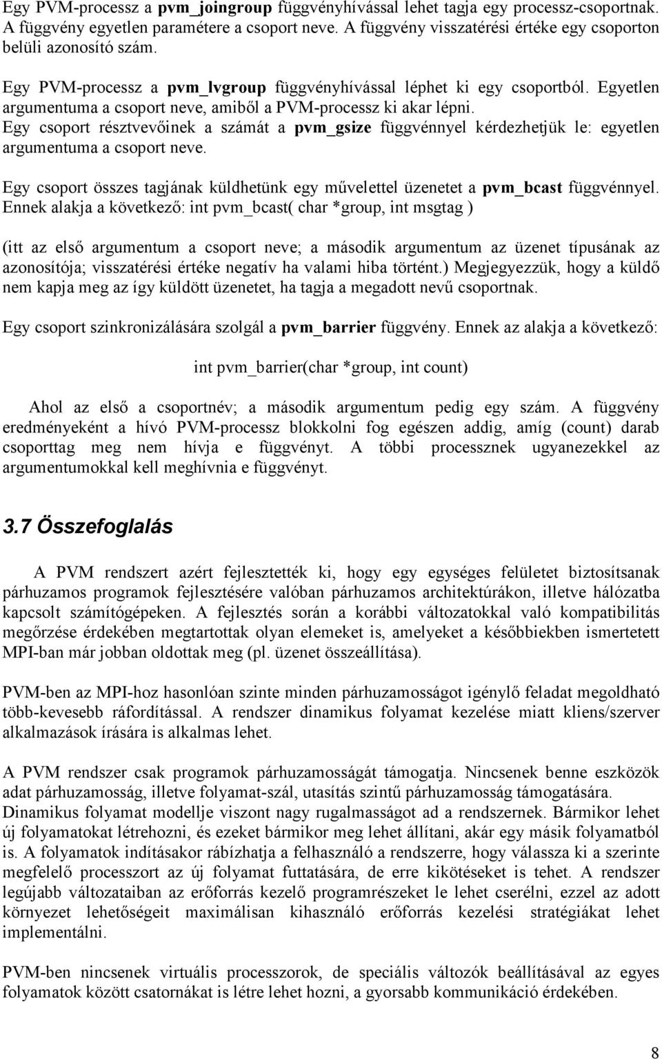 Egyetlen argumentuma a csoport neve, amibıl a PVM-processz ki akar lépni. Egy csoport résztvevıinek a számát a pvm_gsize függvénnyel kérdezhetjük le: egyetlen argumentuma a csoport neve.