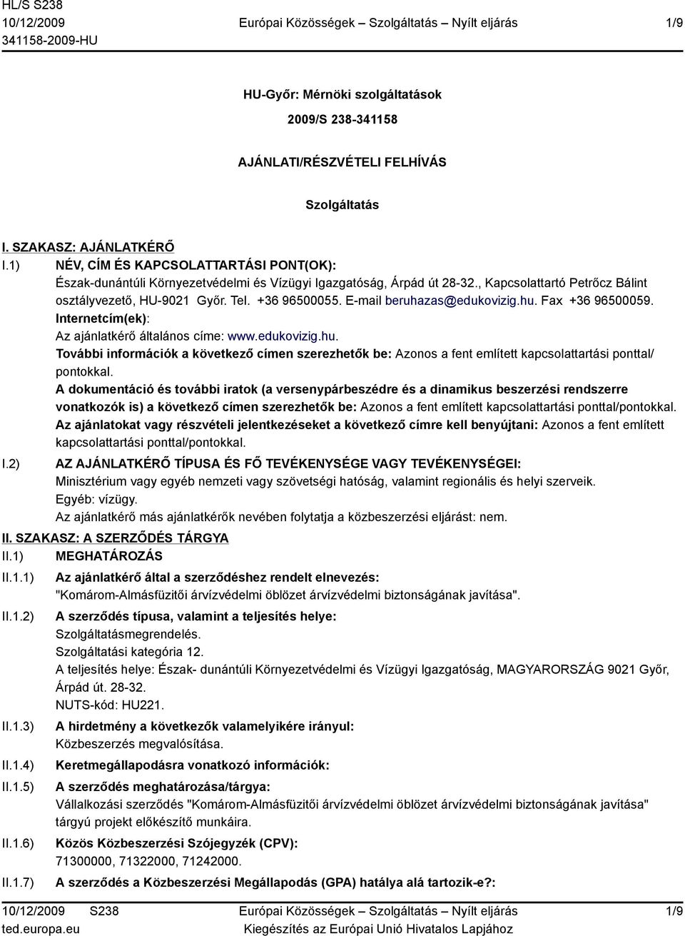 E-mail beruhazas@edukovizig.hu. Fax +36 96500059. Internetcím(ek): Az ajánlatkérő általános címe: www.edukovizig.hu. További információk a következő címen szerezhetők be: Azonos a fent említett kapcsolattartási ponttal/ pontokkal.