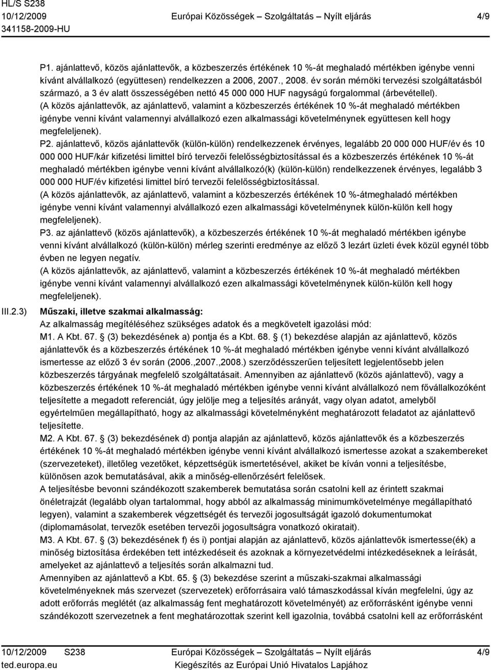 (A közös ajánlattevők, az ajánlattevő, valamint a közbeszerzés értékének 10 %-át meghaladó mértékben igénybe venni kívánt valamennyi alvállalkozó ezen alkalmassági követelménynek együttesen kell hogy