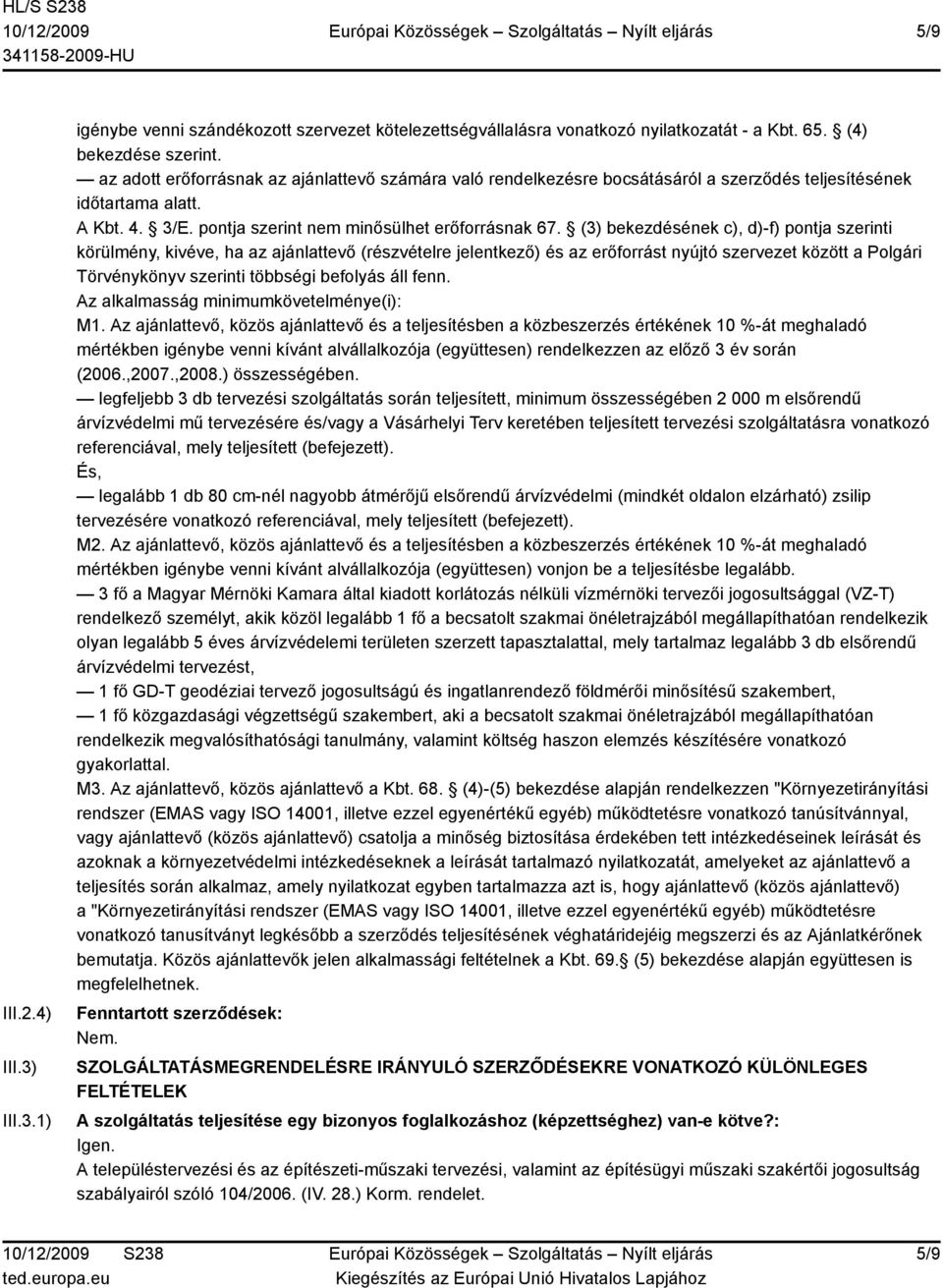 (3) bekezdésének c), d)-f) pontja szerinti körülmény, kivéve, ha az ajánlattevő (részvételre jelentkező) és az erőforrást nyújtó szervezet között a Polgári Törvénykönyv szerinti többségi befolyás áll