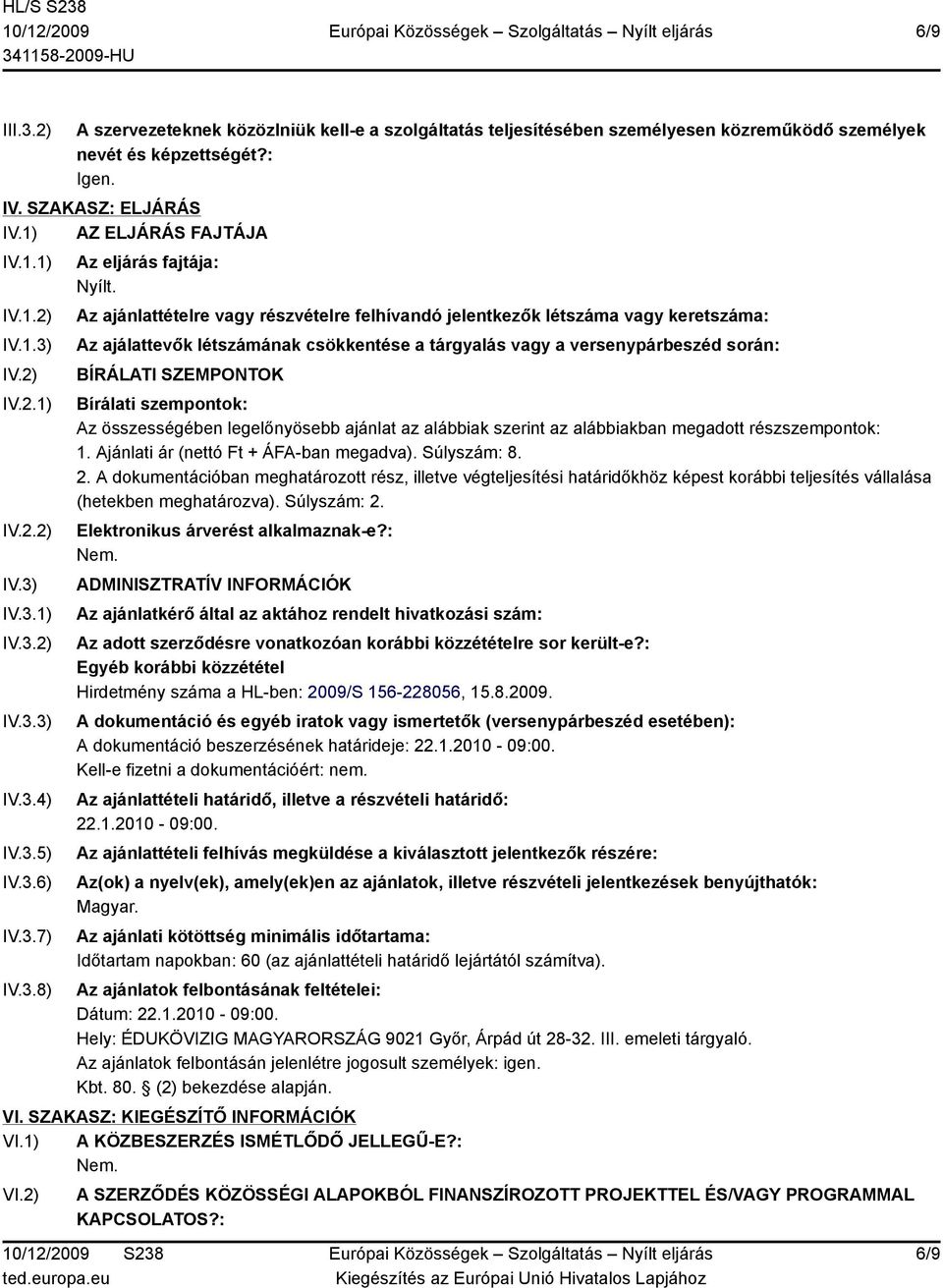 Az ajánlattételre vagy részvételre felhívandó jelentkezők létszáma vagy keretszáma: Az ajálattevők létszámának csökkentése a tárgyalás vagy a versenypárbeszéd során: BÍRÁLATI SZEMPONTOK Bírálati