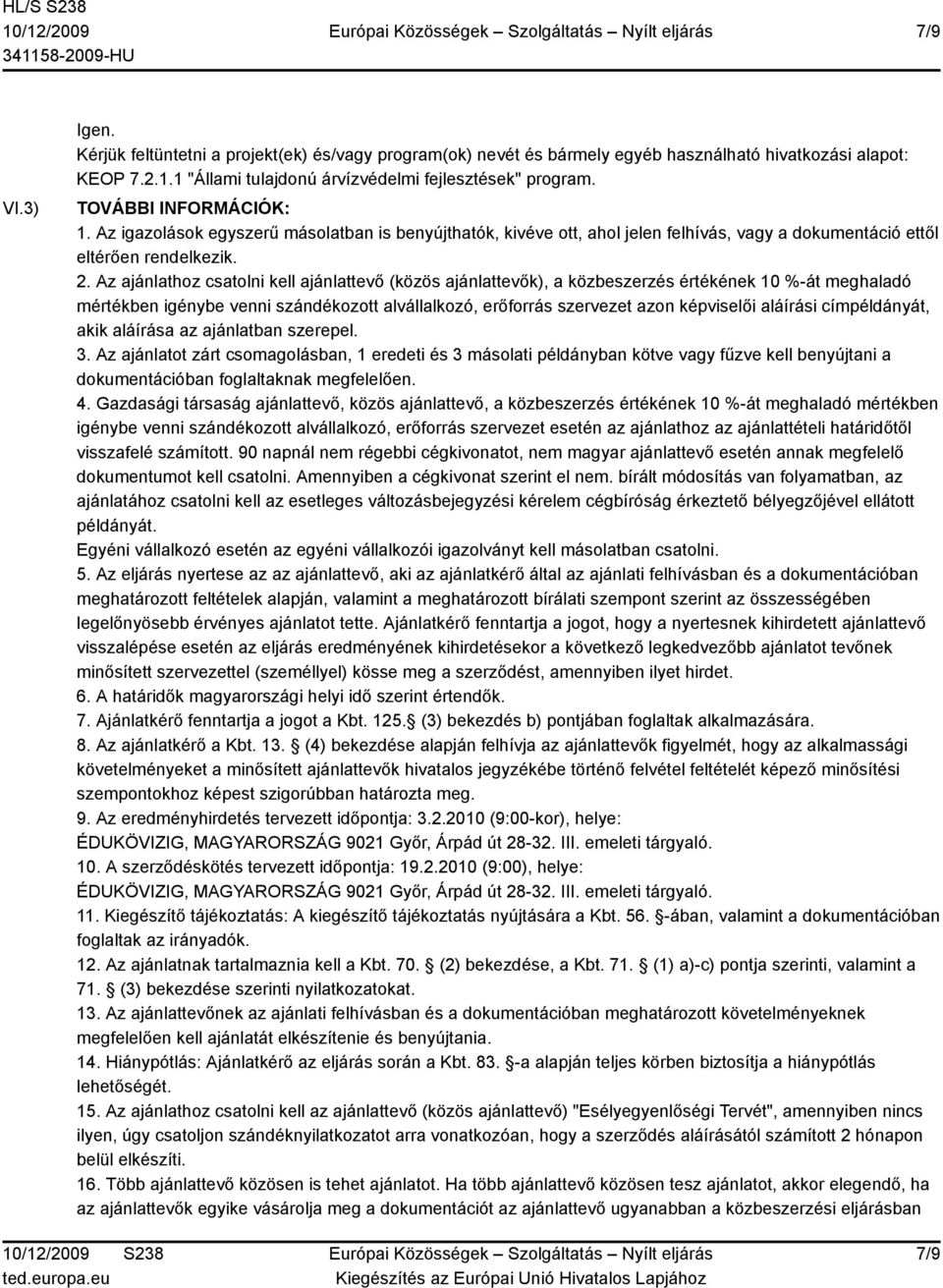 Az ajánlathoz csatolni kell ajánlattevő (közös ajánlattevők), a közbeszerzés értékének 10 %-át meghaladó mértékben igénybe venni szándékozott alvállalkozó, erőforrás szervezet azon képviselői