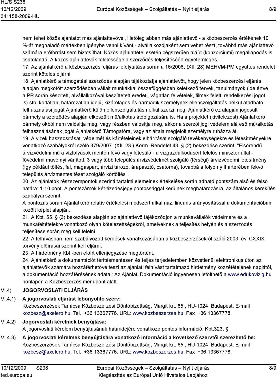 sem vehet részt, továbbá más ajánlattevő számára erőforrást sem biztosíthat. Közös ajánlattétel esetén cégszerűen aláírt (konzorciumi) megállapodás is csatolandó.