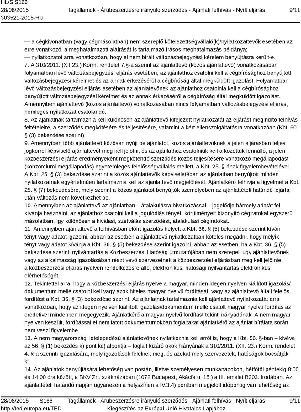 -a szerint az ajánlattevő (közös ajánlattevő) vonatkozásában folyamatban lévő változásbejegyzési eljárás esetében, az ajánlathoz csatolni kell a cégbírósághoz benyújtott változásbejegyzési kérelmet