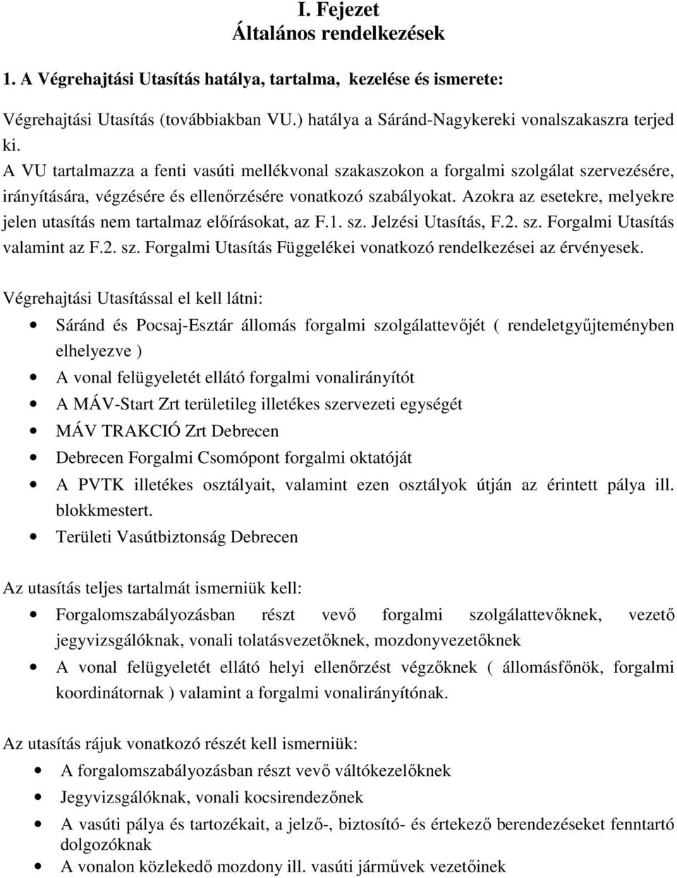 Azokra az esetekre, melyekre jelen utasítás nem tartalmaz előírásokat, az F.1. sz. Jelzési Utasítás, F.2. sz. Forgalmi Utasítás valamint az F.2. sz. Forgalmi Utasítás Függelékei vonatkozó rendelkezései az érvényesek.