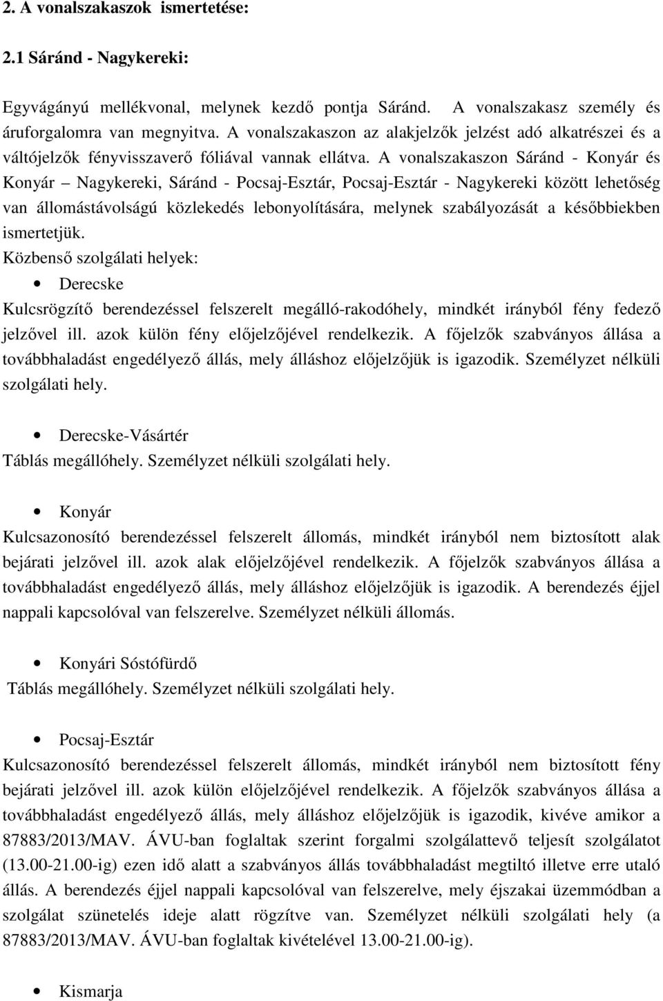 A vonalszakaszon Sáránd - Konyár és Konyár Nagykereki, Sáránd - Pocsaj-Esztár, Pocsaj-Esztár - Nagykereki között lehetőség van állomástávolságú közlekedés lebonyolítására, melynek szabályozását a