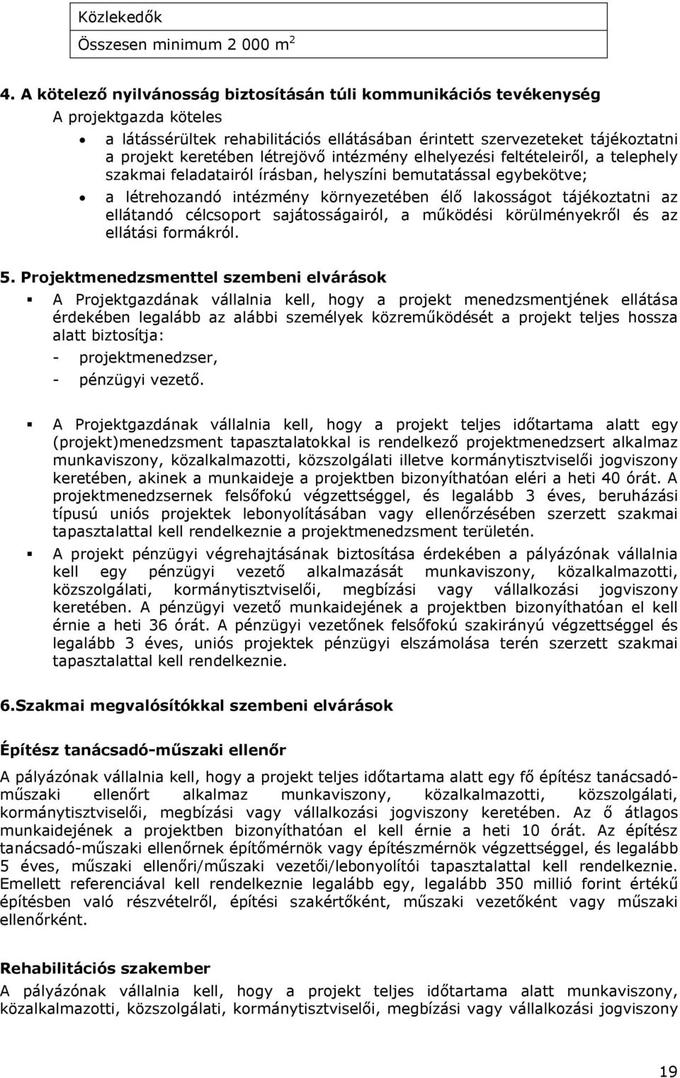 intézmény elhelyezési feltételeiről, a telephely szakmai feladatairól írásban, helyszíni bemutatással egybekötve; a létrehozandó intézmény környezetében élő lakosságot tájékoztatni az ellátandó