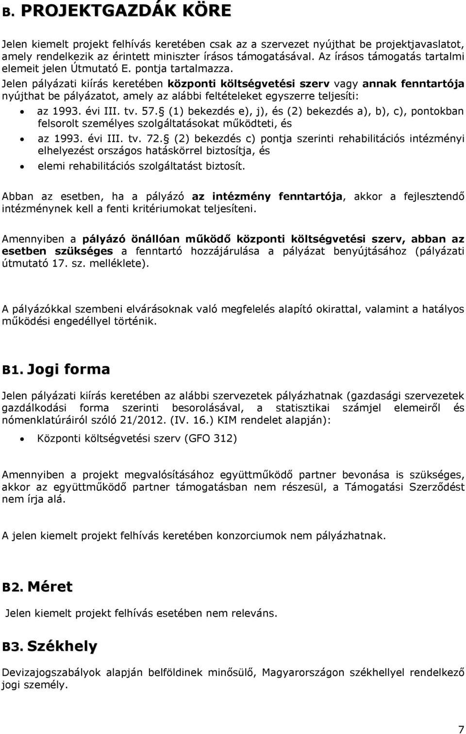 Jelen pályázati kiírás keretében központi költségvetési szerv vagy annak fenntartója nyújthat be pályázatot, amely az alábbi feltételeket egyszerre teljesíti: az 1993. évi III. tv. 57.