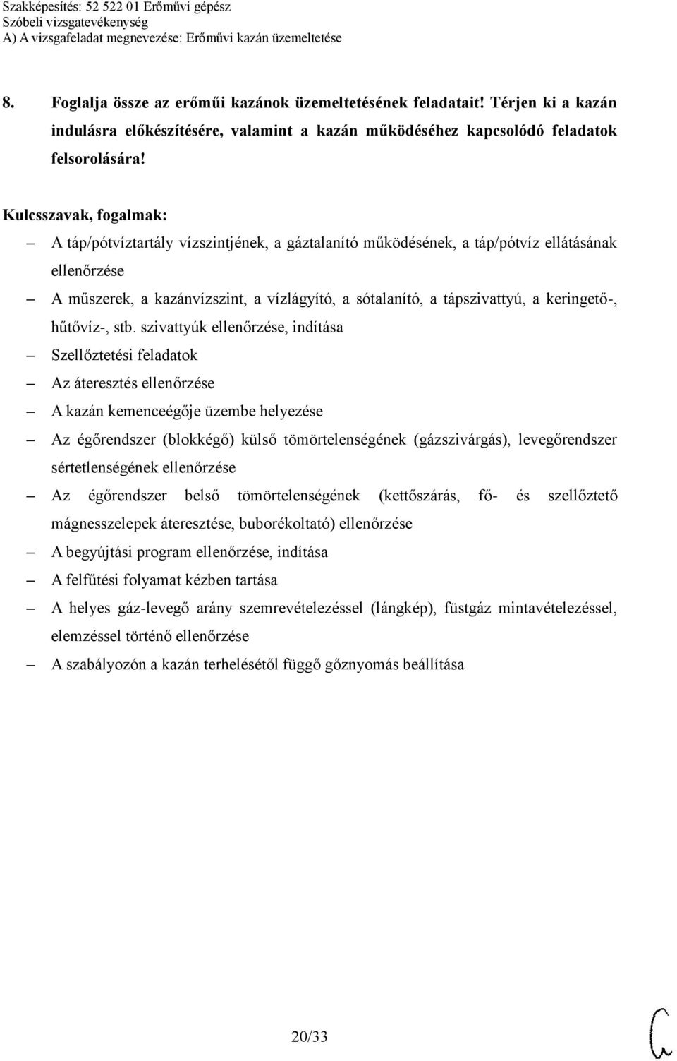 szivattyúk ellenőrzése, indítása Szellőztetési feladatok Az áteresztés ellenőrzése A kazán kemenceégője üzembe helyezése Az égőrendszer (blokkégő) külső tömörtelenségének (gázszivárgás),