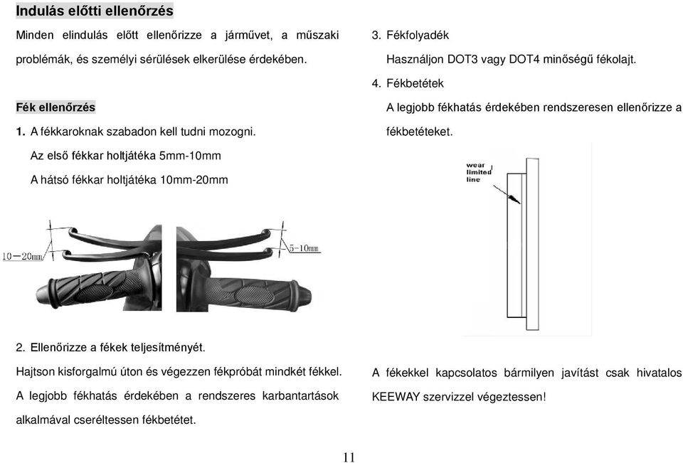 A legjobb fékhatás érdekében rendszeresen ellenőrizze a fékbetéteket. Az első fékkar holtjátéka 5mm-10mm A hátsó fékkar holtjátéka 10mm-20mm 2.